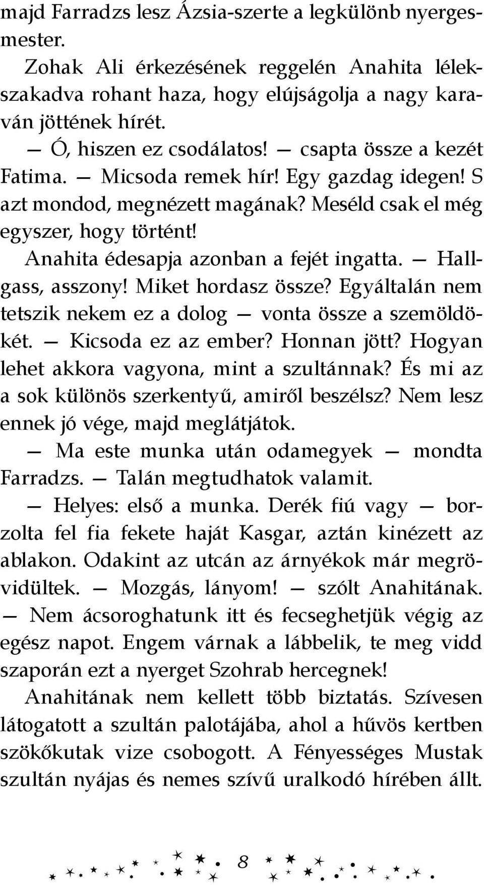 Hallgass, asszony! Miket hordasz össze? Egyáltalán nem tetszik nekem ez a dolog vonta össze a szemöldökét. Kicsoda ez az ember? Honnan jött? Hogyan lehet akkora vagyona, mint a szultánnak?