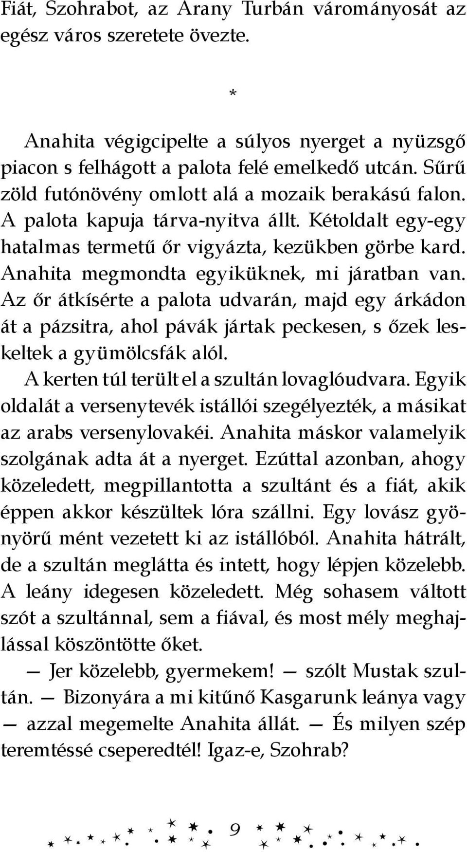 Anahita megmondta egyiküknek, mi járatban van. Az őr átkísérte a palota udvarán, majd egy árkádon át a pázsitra, ahol pávák jártak peckesen, s őzek leskeltek a gyümölcsfák alól.