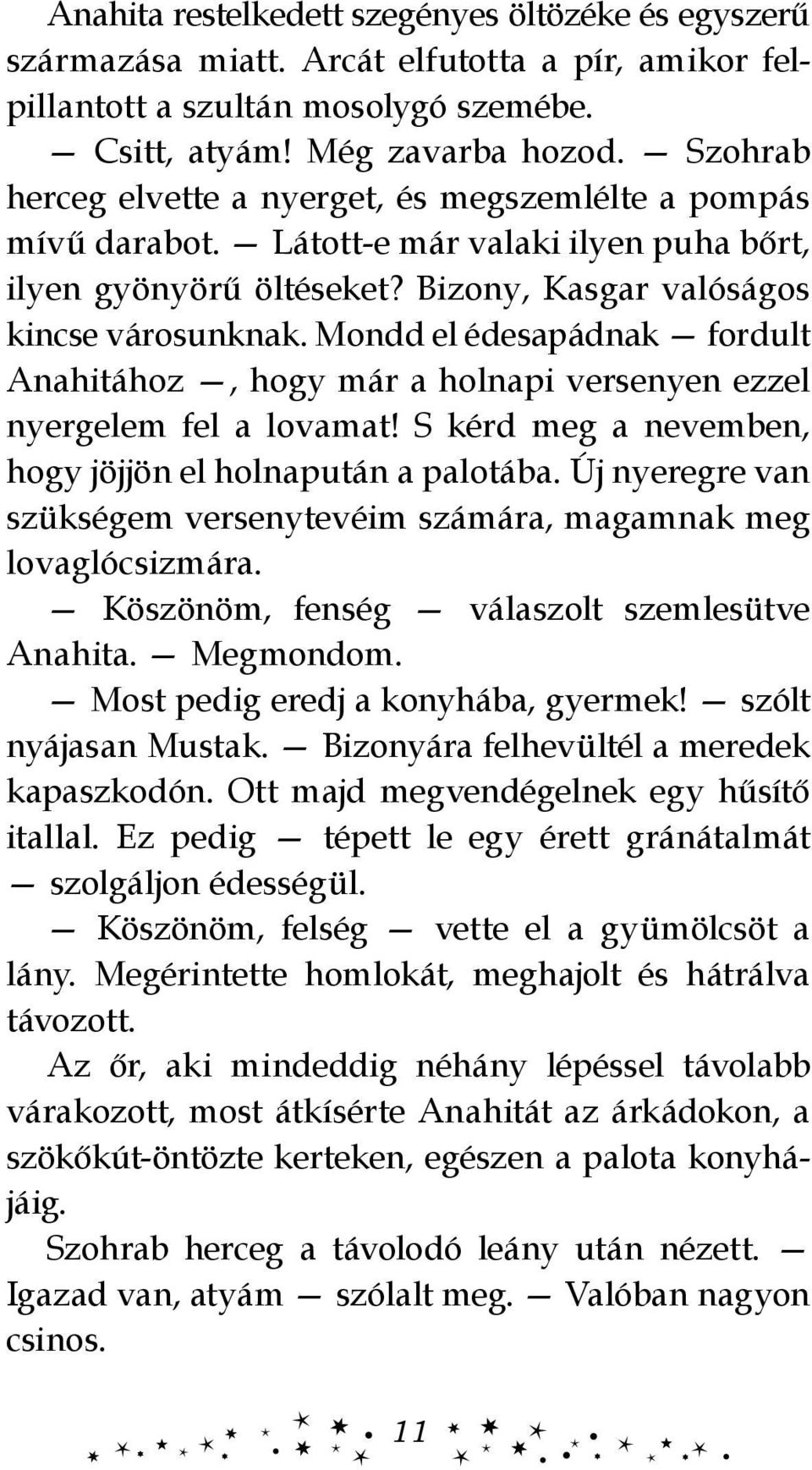 Mondd el édesapádnak fordult Anahitához, hogy már a holnapi versenyen ezzel nyergelem fel a lovamat! S kérd meg a nevemben, hogy jöjjön el holnapután a palotába.