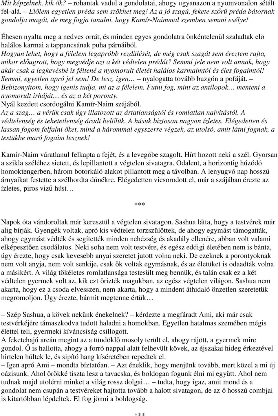 Éhesen nyalta meg a nedves orrát, és minden egyes gondolatra önkéntelenül szaladtak elő halálos karmai a tappancsának puha párnáiból.