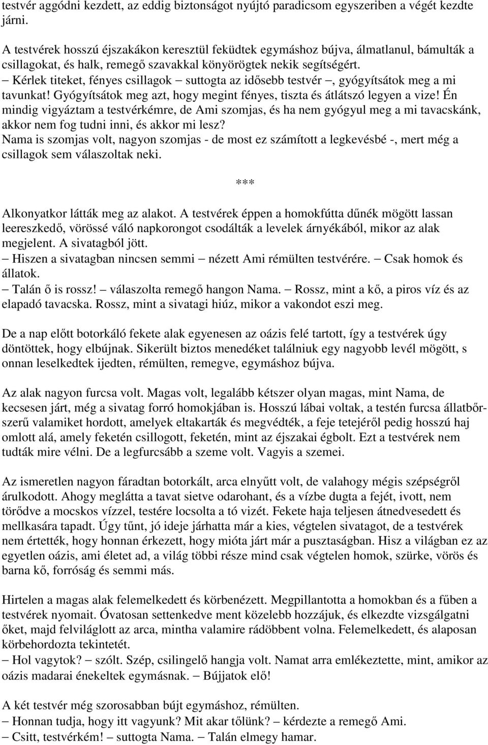 Kérlek titeket, fényes csillagok suttogta az idősebb testvér, gyógyítsátok meg a mi tavunkat! Gyógyítsátok meg azt, hogy megint fényes, tiszta és átlátszó legyen a vize!