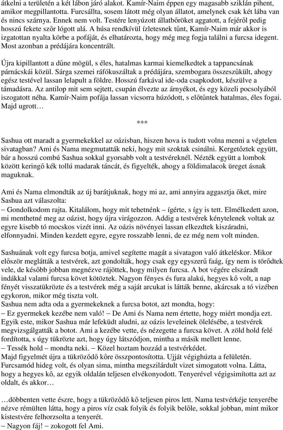 A húsa rendkívül ízletesnek tűnt, Kamír-Naim már akkor is izgatottan nyalta körbe a pofáját, és elhatározta, hogy még meg fogja találni a furcsa idegent. Most azonban a prédájára koncentrált.