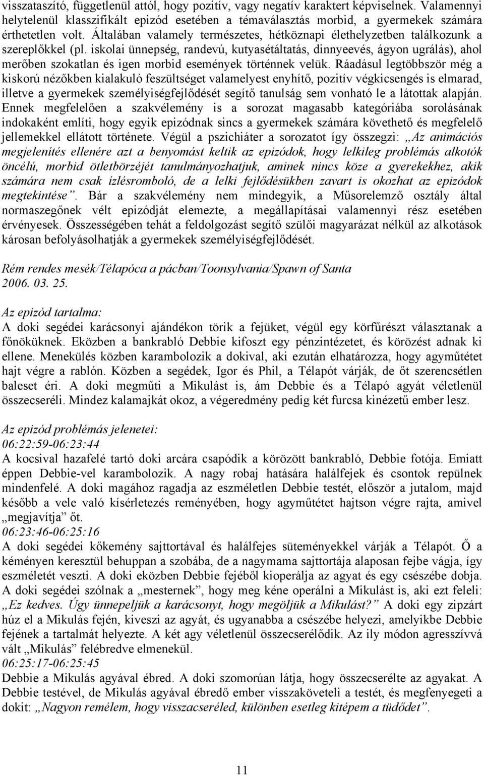 iskolai ünnepség, randevú, kutyasétáltatás, dinnyeevés, ágyon ugrálás), ahol merőben szokatlan és igen morbid események történnek velük.