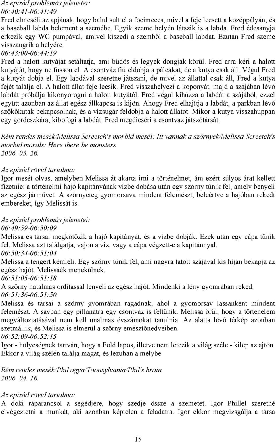 06:43:00-06:44:19 Fred a halott kutyáját sétáltatja, ami büdös és legyek dongják körül. Fred arra kéri a halott kutyáját, hogy ne fusson el. A csontváz fiú eldobja a pálcákat, de a kutya csak áll.