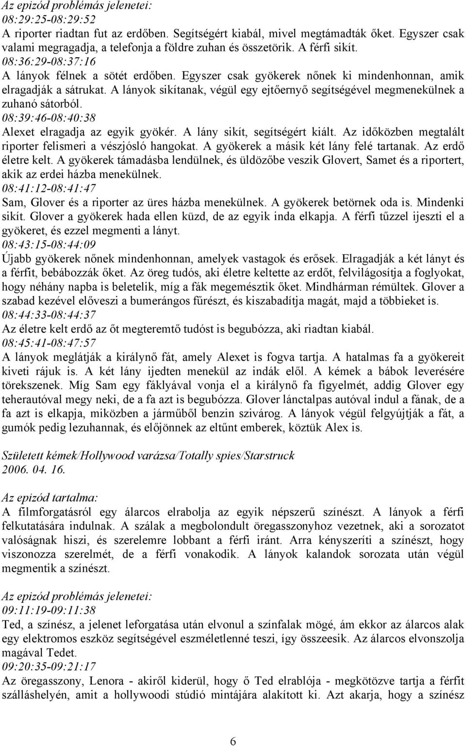 A lányok sikítanak, végül egy ejtőernyő segítségével megmenekülnek a zuhanó sátorból. 08:39:46-08:40:38 Alexet elragadja az egyik gyökér. A lány sikít, segítségért kiált.