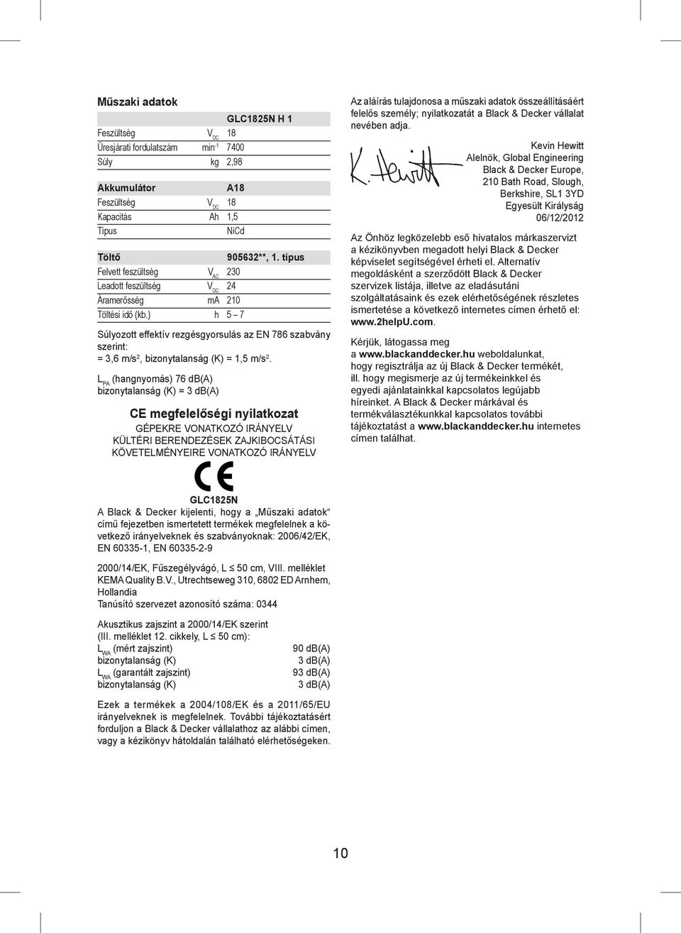 ) h 5 7 Súlyozott effektív rezgésgyorsulás az EN 786 szabvány szerint: = 3,6 m/s 2, bizonytalanság (K) = 1,5 m/s 2.