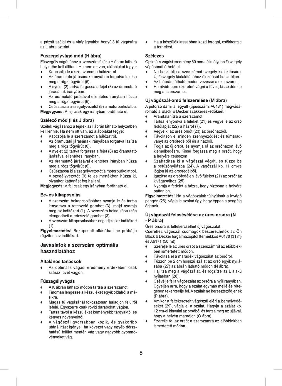 A nyelet (2) tartva forgassa a fejet (8) az óramutató járásának irányában. Az óramutató járásával ellentétes irányban húzza meg a rögzítőgyűrűt (6). Csúsztassa a szegélyvezetőt (9) a motorburkolatba.