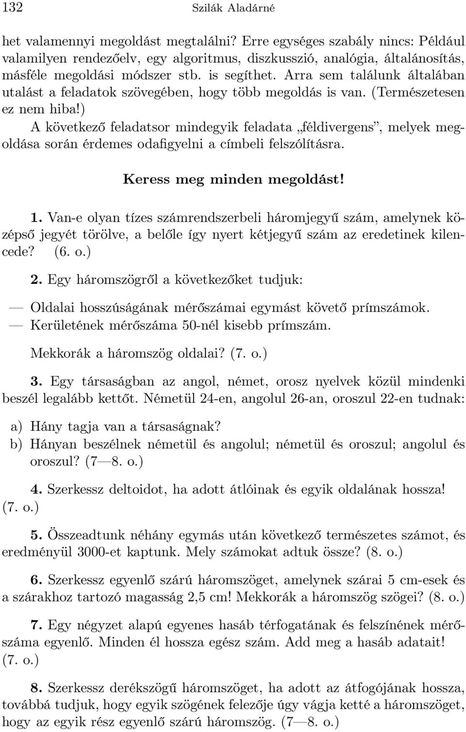 Arra sem találunk általában utalást a feladatok szövegében, hogy több megoldás is van. (Természetesen ez nem hiba!