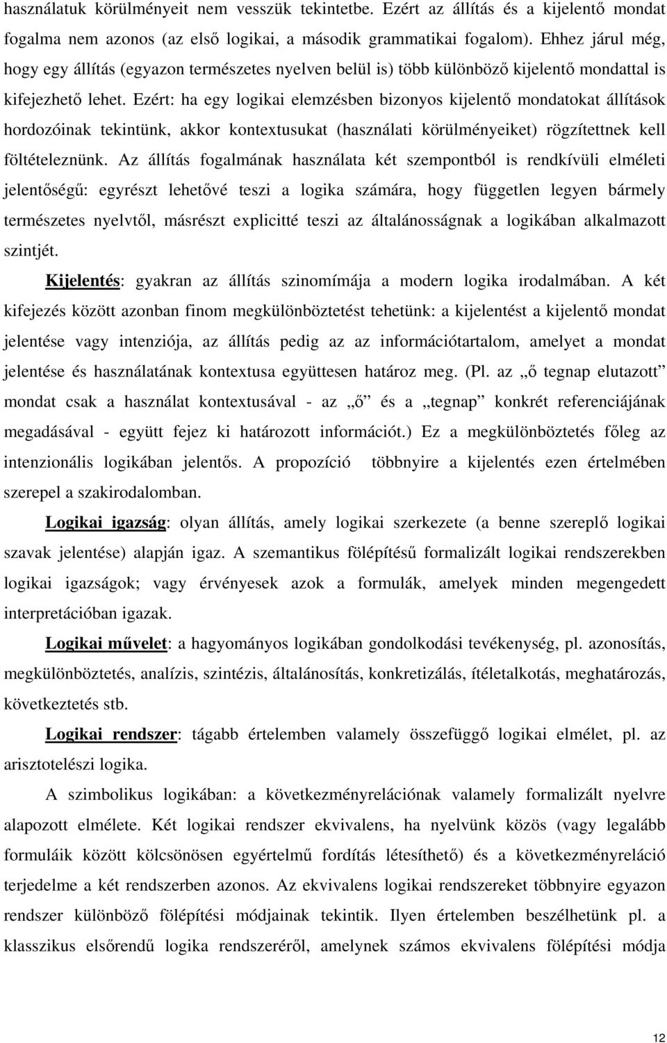 Ezért: ha egy logikai elemzésben bizonyos kijelentı mondatokat állítások hordozóinak tekintünk, akkor kontextusukat (használati körülményeiket) rögzítettnek kell föltételeznünk.