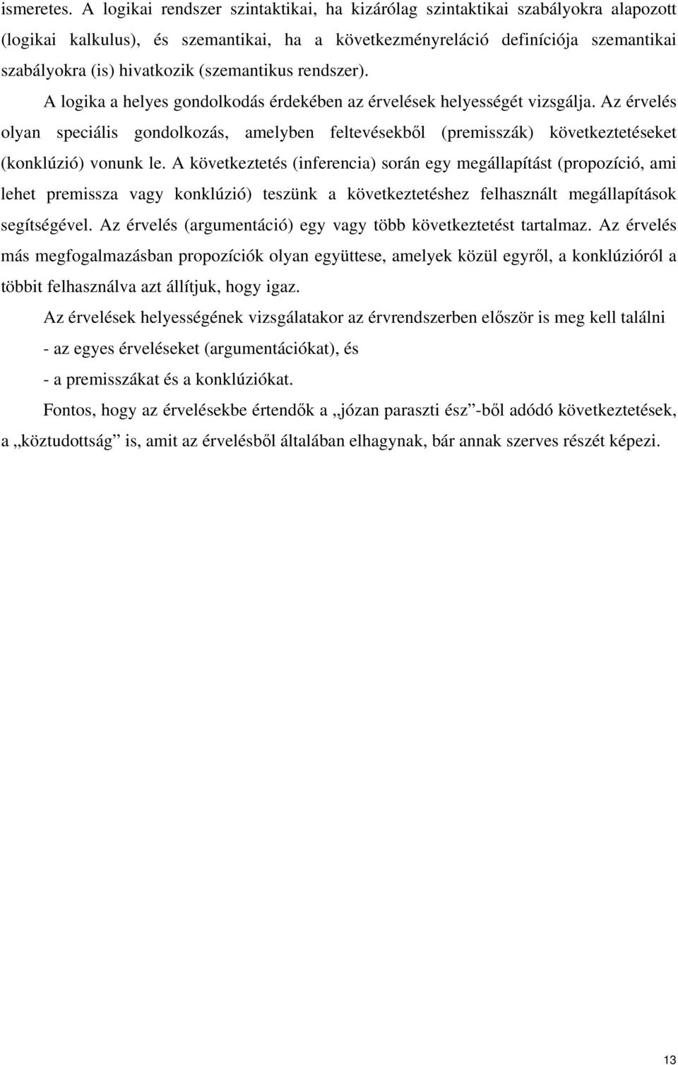 (szemantikus rendszer). A logika a helyes gondolkodás érdekében az érvelések helyességét vizsgálja.