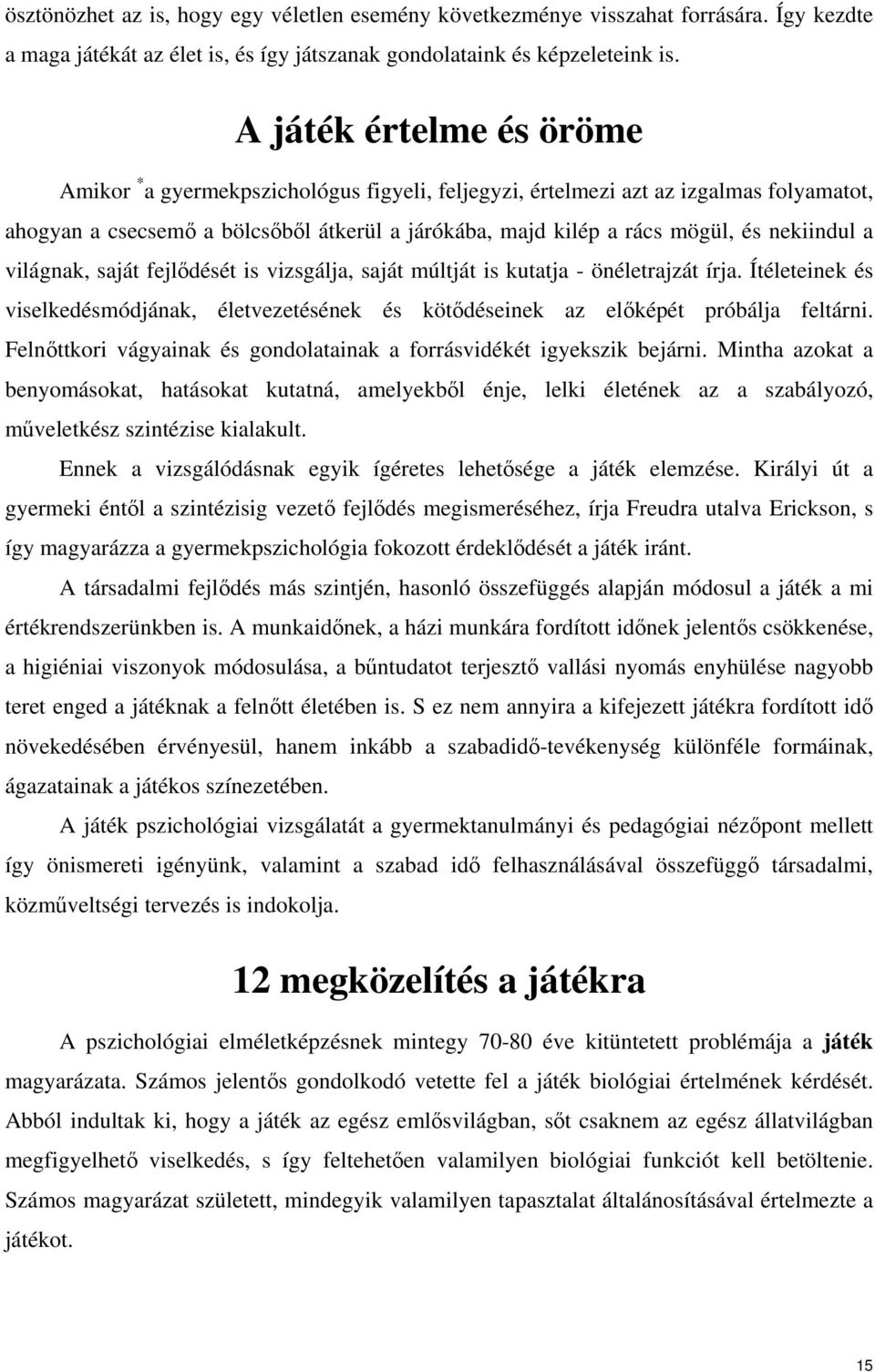 nekiindul a világnak, saját fejlıdését is vizsgálja, saját múltját is kutatja - önéletrajzát írja. Ítéleteinek és viselkedésmódjának, életvezetésének és kötıdéseinek az elıképét próbálja feltárni.