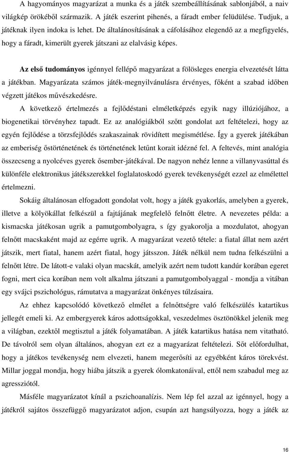 Az elsı tudományos igénnyel fellépı magyarázat a fölösleges energia elvezetését látta a játékban.