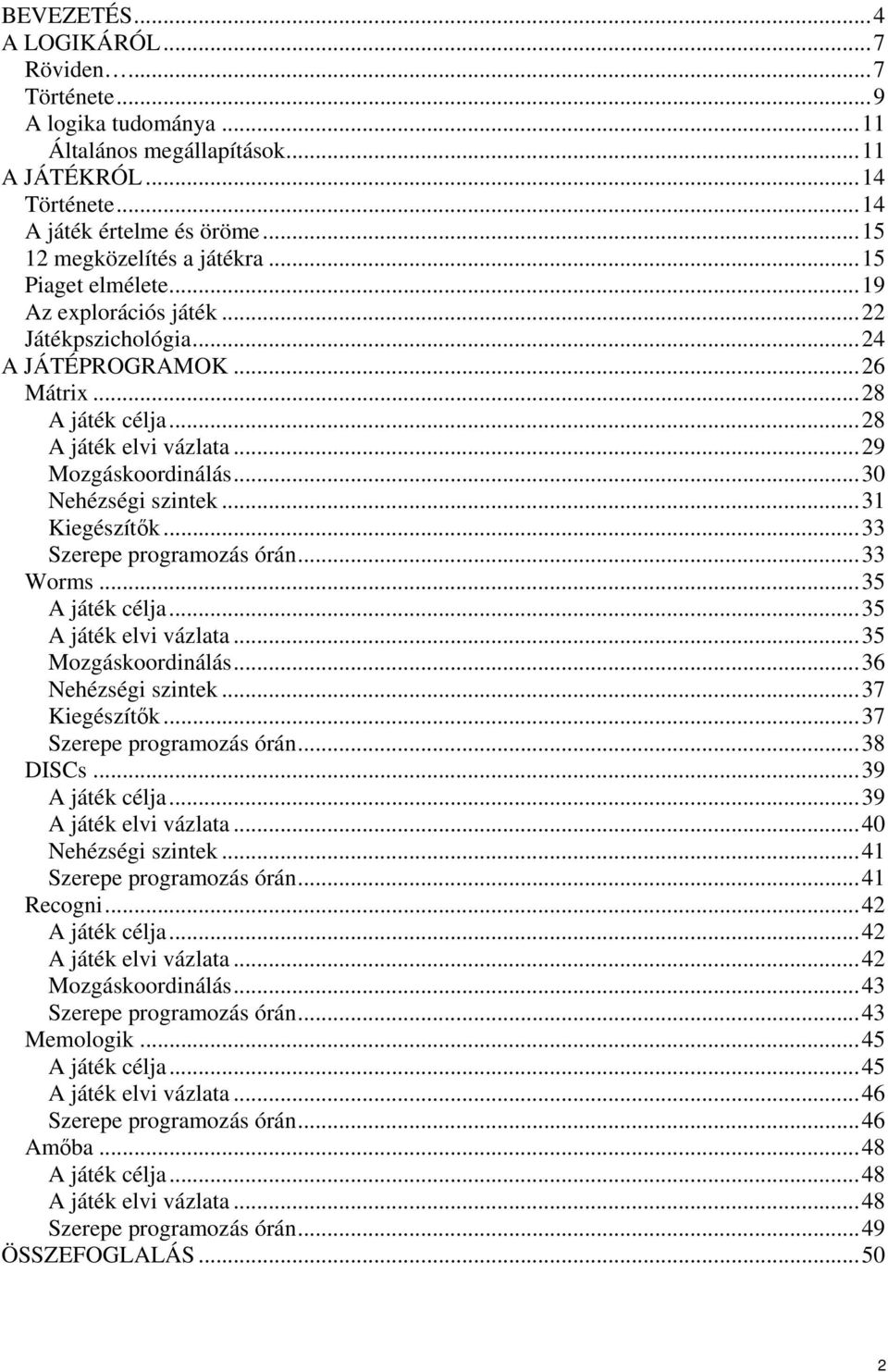 ..31 Kiegészítık...33 Szerepe programozás órán...33 Worms...35 A játék célja...35 A játék elvi vázlata...35 Mozgáskoordinálás...36 Nehézségi szintek...37 Kiegészítık...37 Szerepe programozás órán.