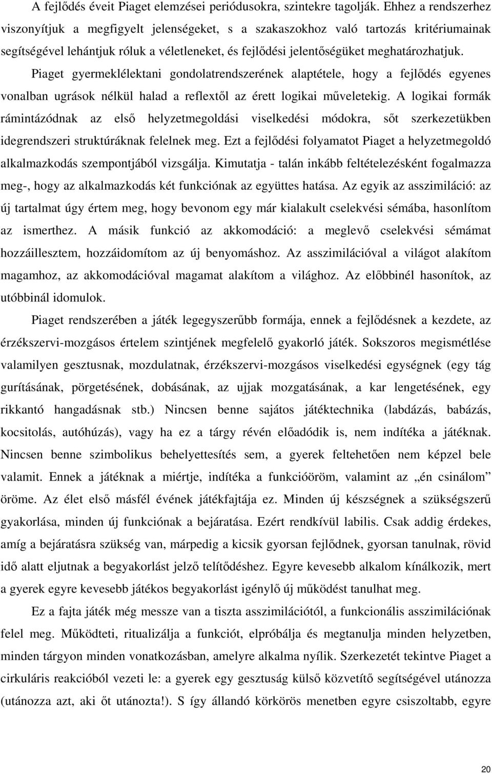 Piaget gyermeklélektani gondolatrendszerének alaptétele, hogy a fejlıdés egyenes vonalban ugrások nélkül halad a reflextıl az érett logikai mőveletekig.