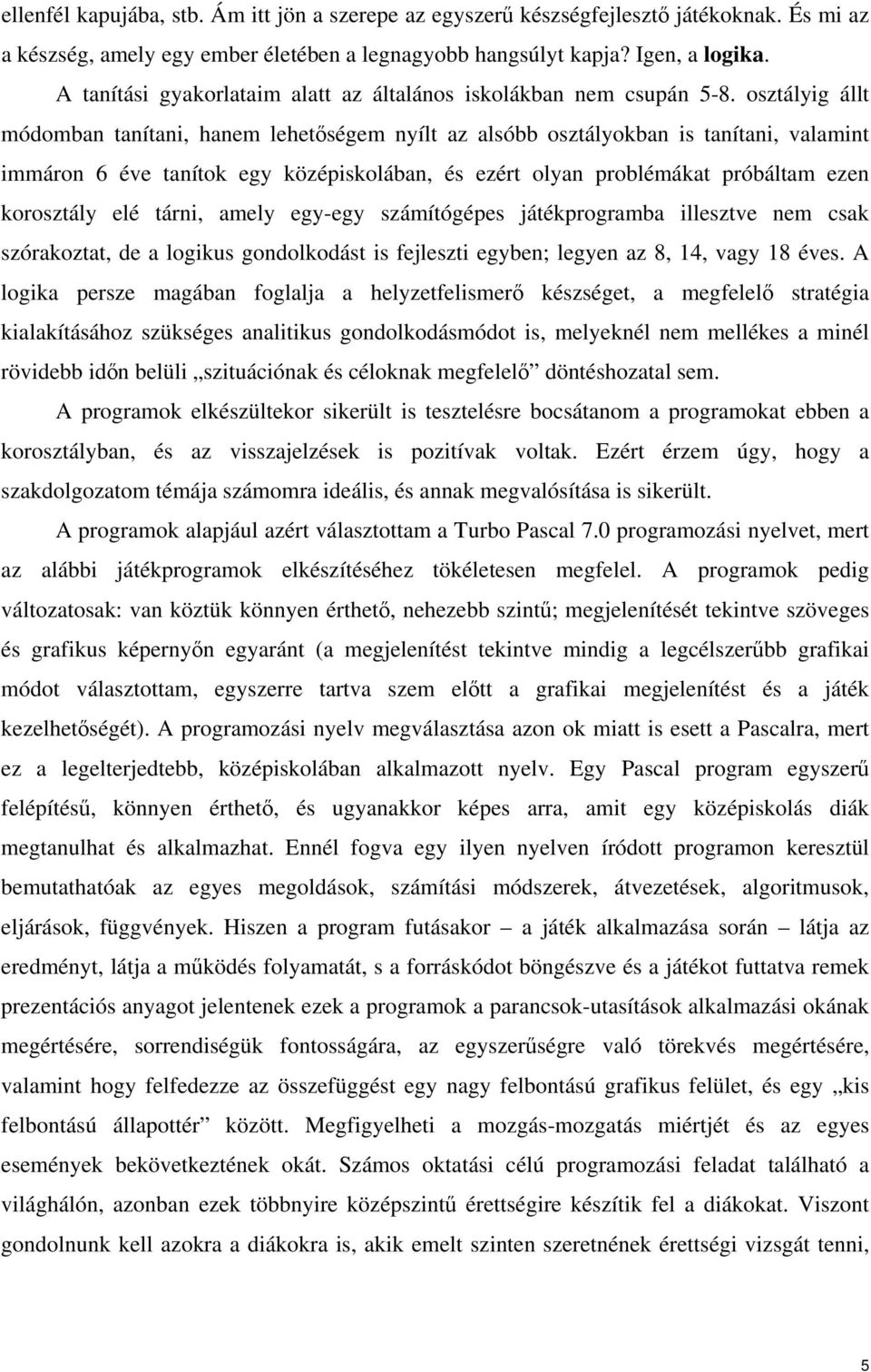 osztályig állt módomban tanítani, hanem lehetıségem nyílt az alsóbb osztályokban is tanítani, valamint immáron 6 éve tanítok egy középiskolában, és ezért olyan problémákat próbáltam ezen korosztály