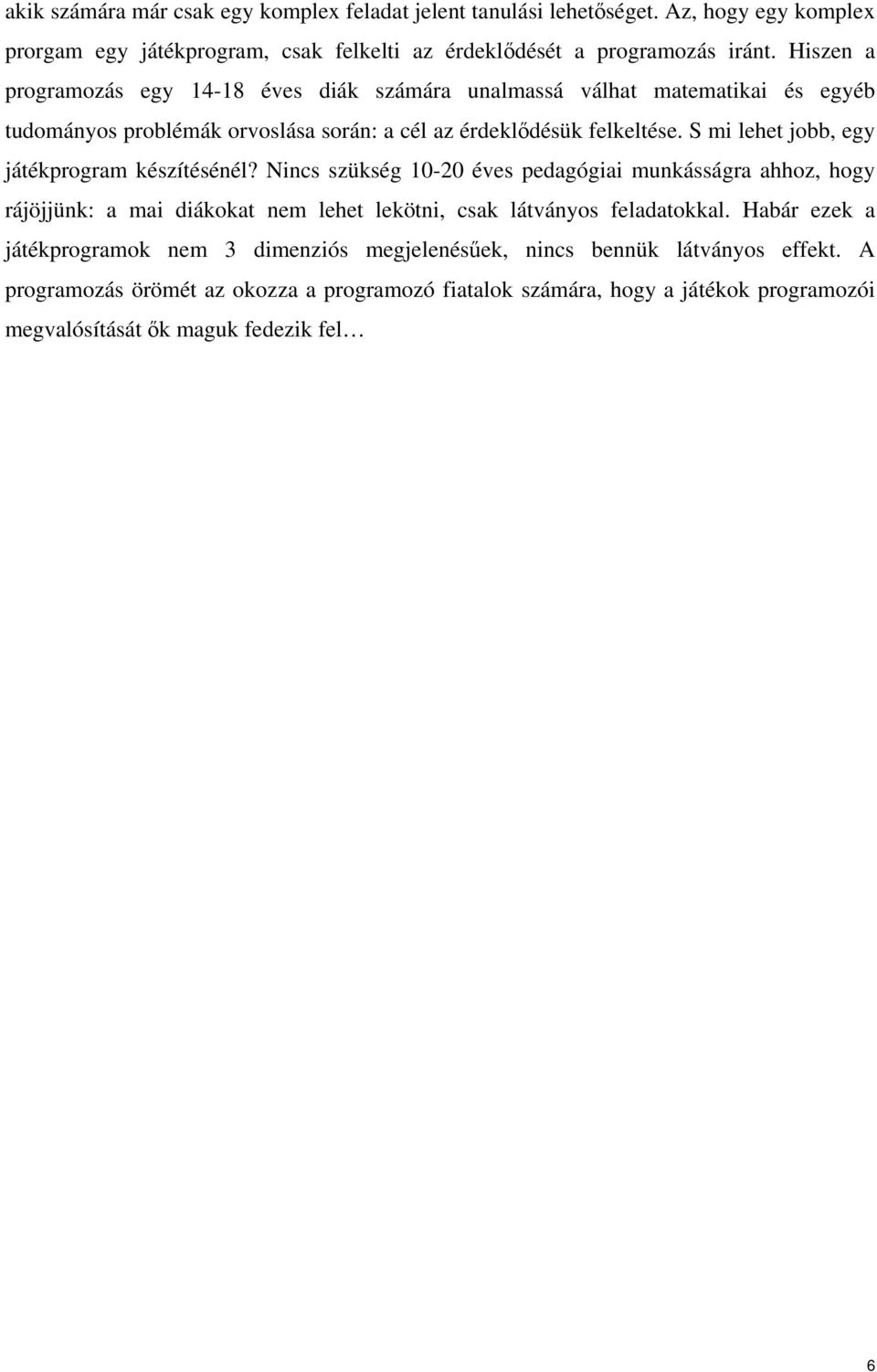 S mi lehet jobb, egy játékprogram készítésénél? Nincs szükség 10-20 éves pedagógiai munkásságra ahhoz, hogy rájöjjünk: a mai diákokat nem lehet lekötni, csak látványos feladatokkal.