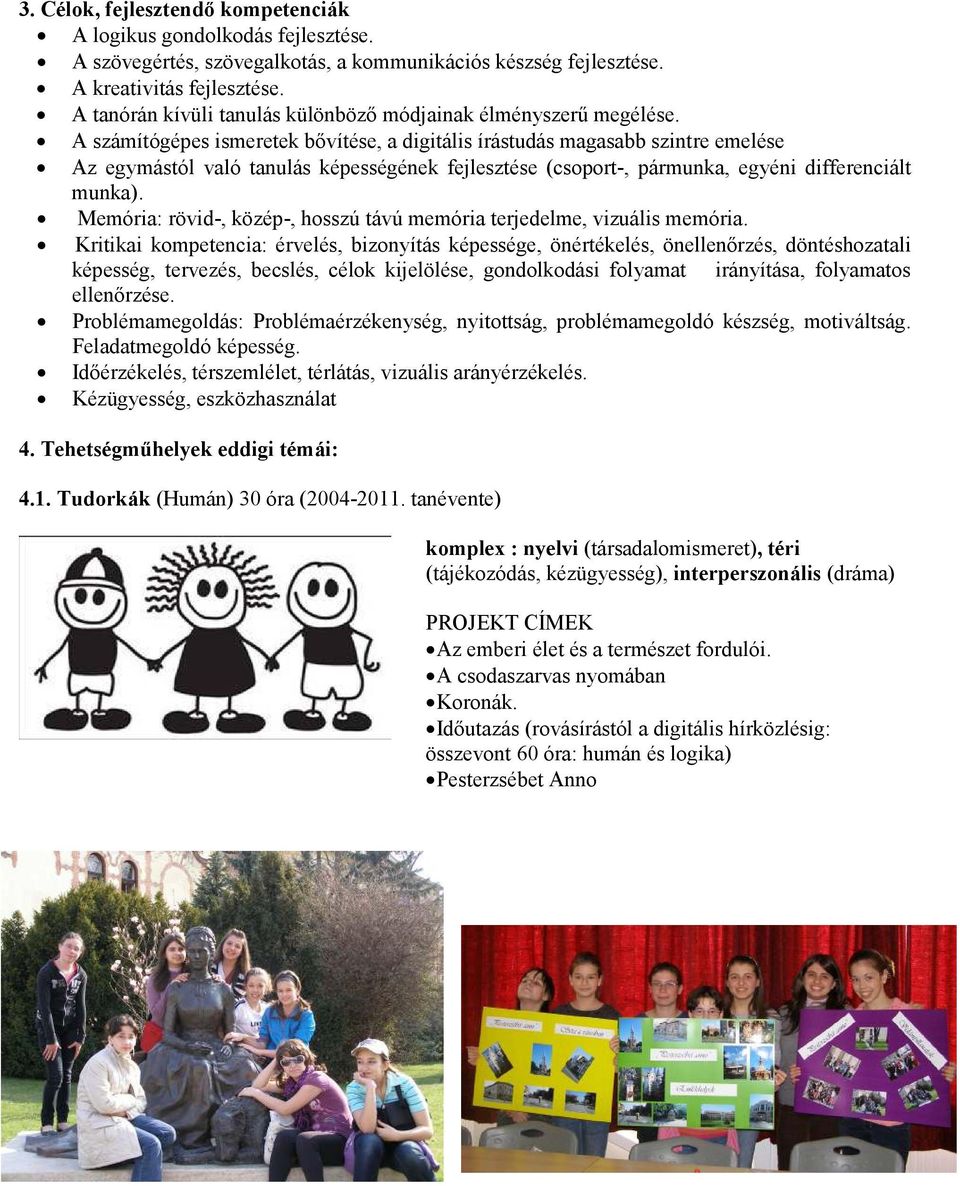 A számítógépes ismeretek bıvítése, a digitális írástudás magasabb szintre emelése Az egymástól való tanulás képességének fejlesztése (csoport-, pármunka, egyéni differenciált munka).