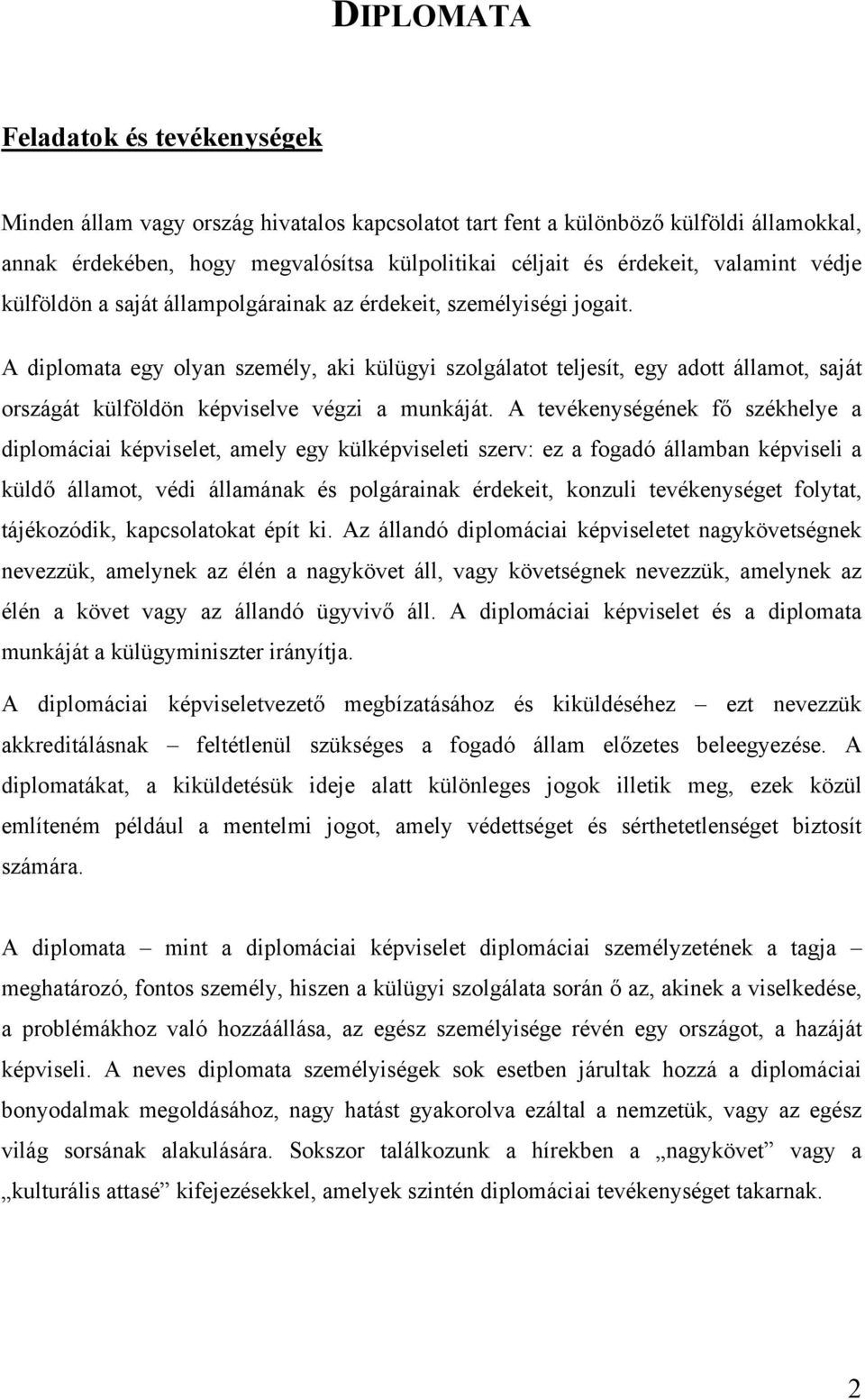 A diplomata egy olyan személy, aki külügyi szolgálatot teljesít, egy adott államot, saját országát külföldön képviselve végzi a munkáját.