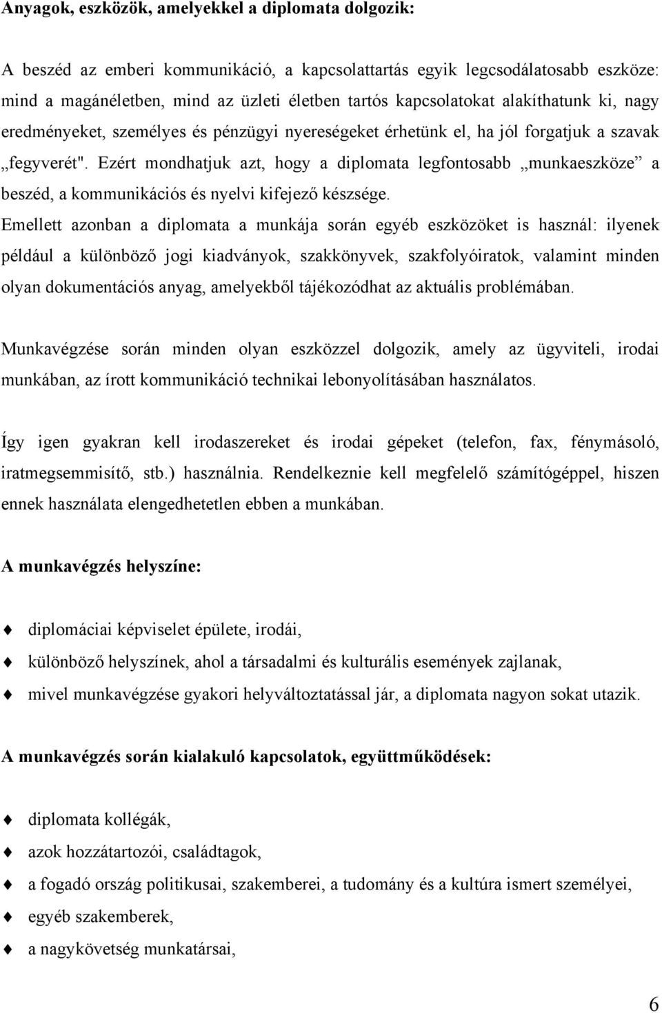 Ezért mondhatjuk azt, hogy a diplomata legfontosabb munkaeszköze a beszéd, a kommunikációs és nyelvi kifejező készsége.