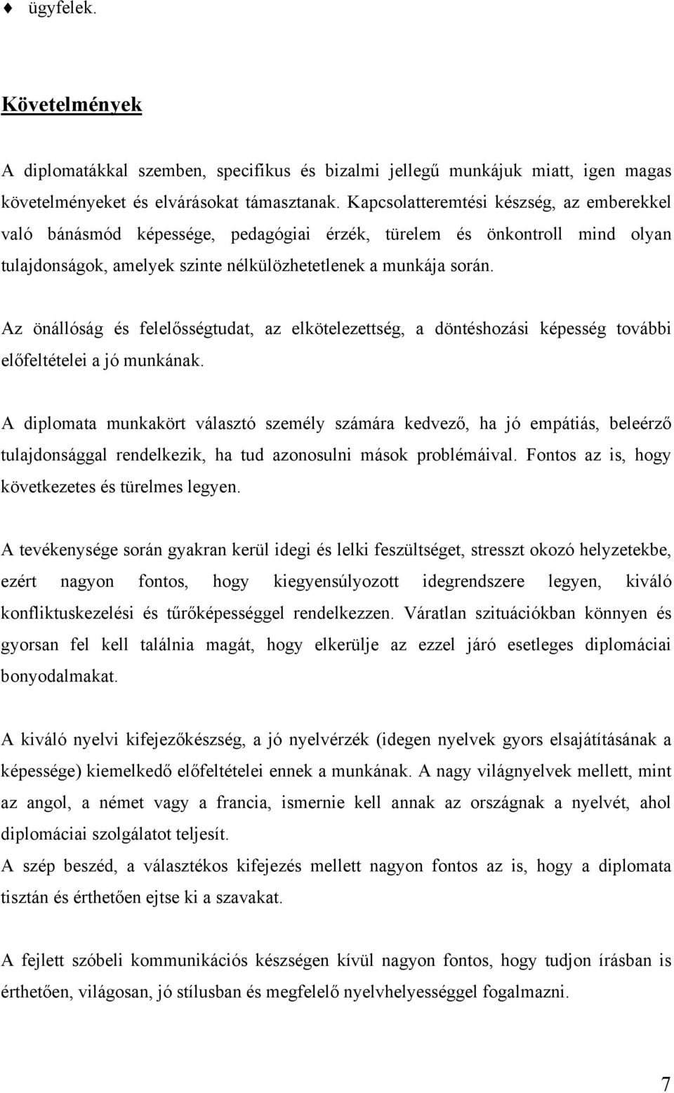 Az önállóság és felelősségtudat, az elkötelezettség, a döntéshozási képesség további előfeltételei a jó munkának.