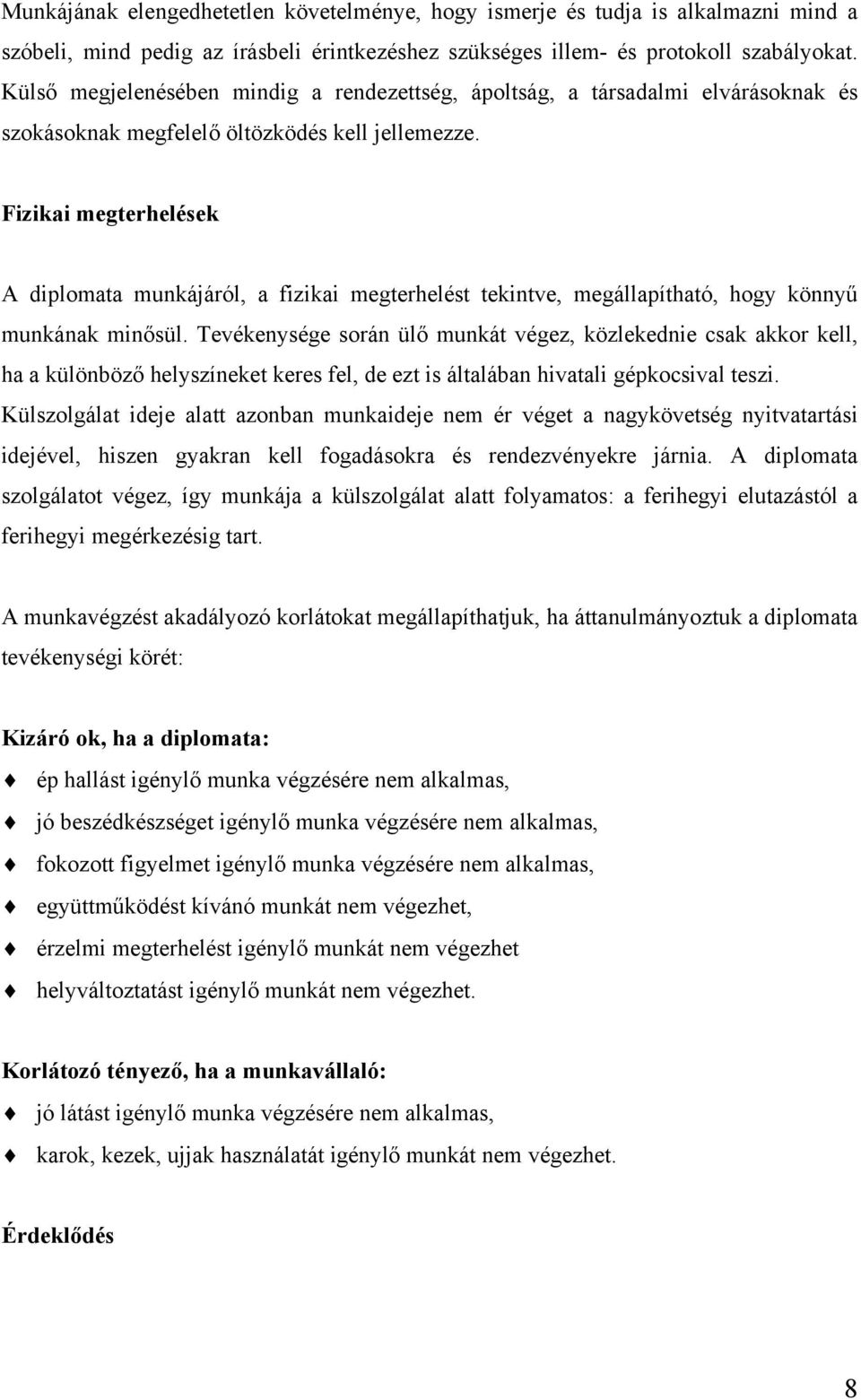 Fizikai megterhelések A diplomata munkájáról, a fizikai megterhelést tekintve, megállapítható, hogy könnyű munkának minősül.