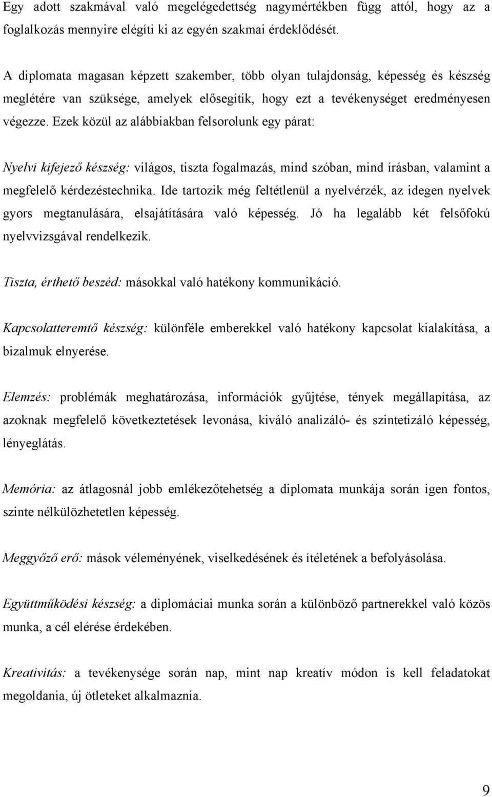 Ezek közül az alábbiakban felsorolunk egy párat: Nyelvi kifejező készség: világos, tiszta fogalmazás, mind szóban, mind írásban, valamint a megfelelő kérdezéstechnika.