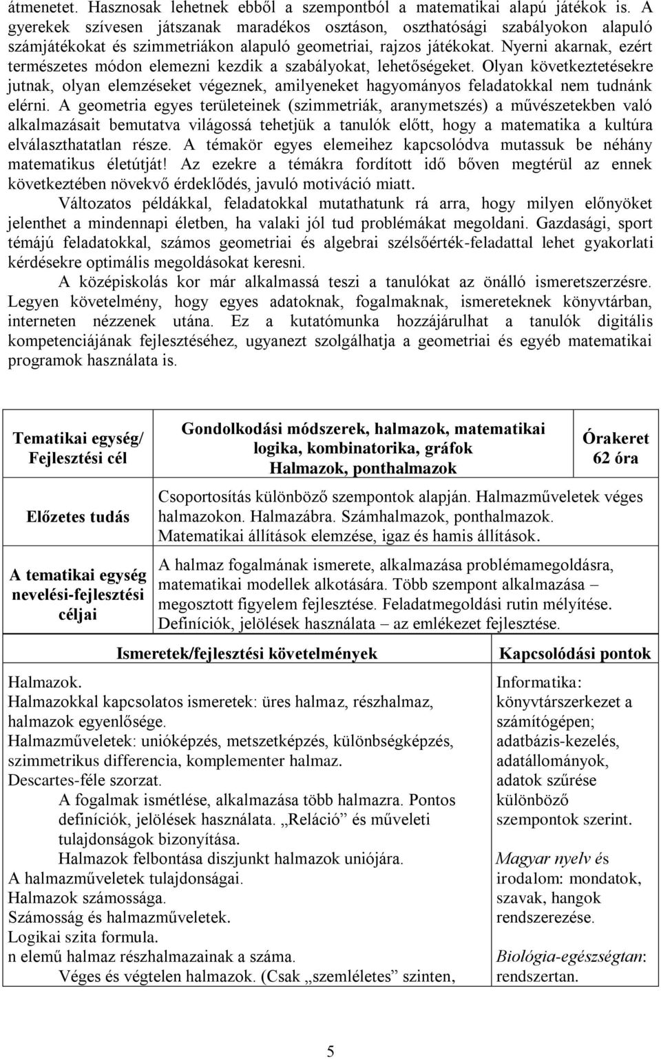 Nyerni akarnak, ezért természetes módon elemezni kezdik a szabályokat, lehetőségeket.