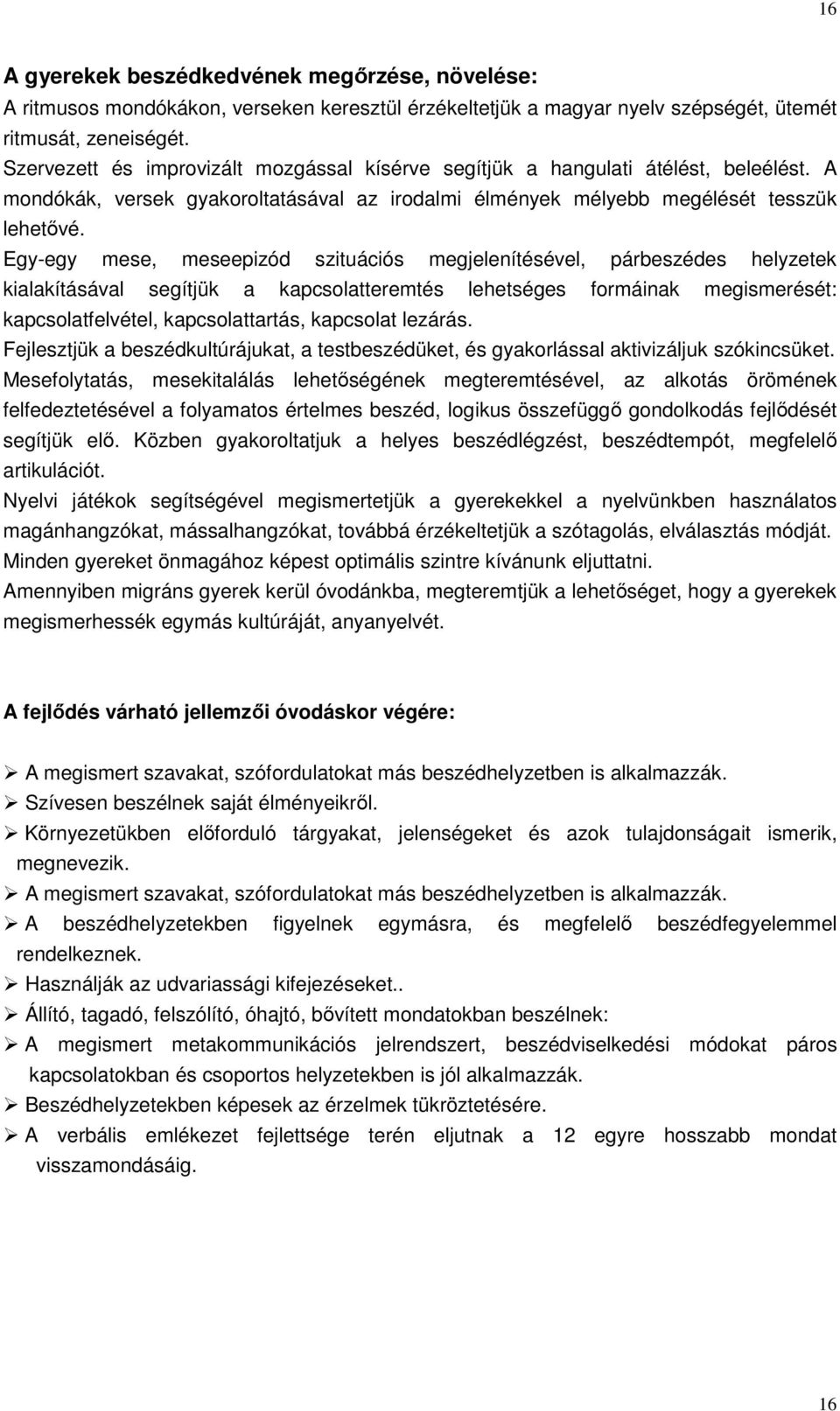 Egy-egy mese, meseepizód szituációs megjelenítésével, párbeszédes helyzetek kialakításával segítjük a kapcsolatteremtés lehetséges formáinak megismerését: kapcsolatfelvétel, kapcsolattartás,