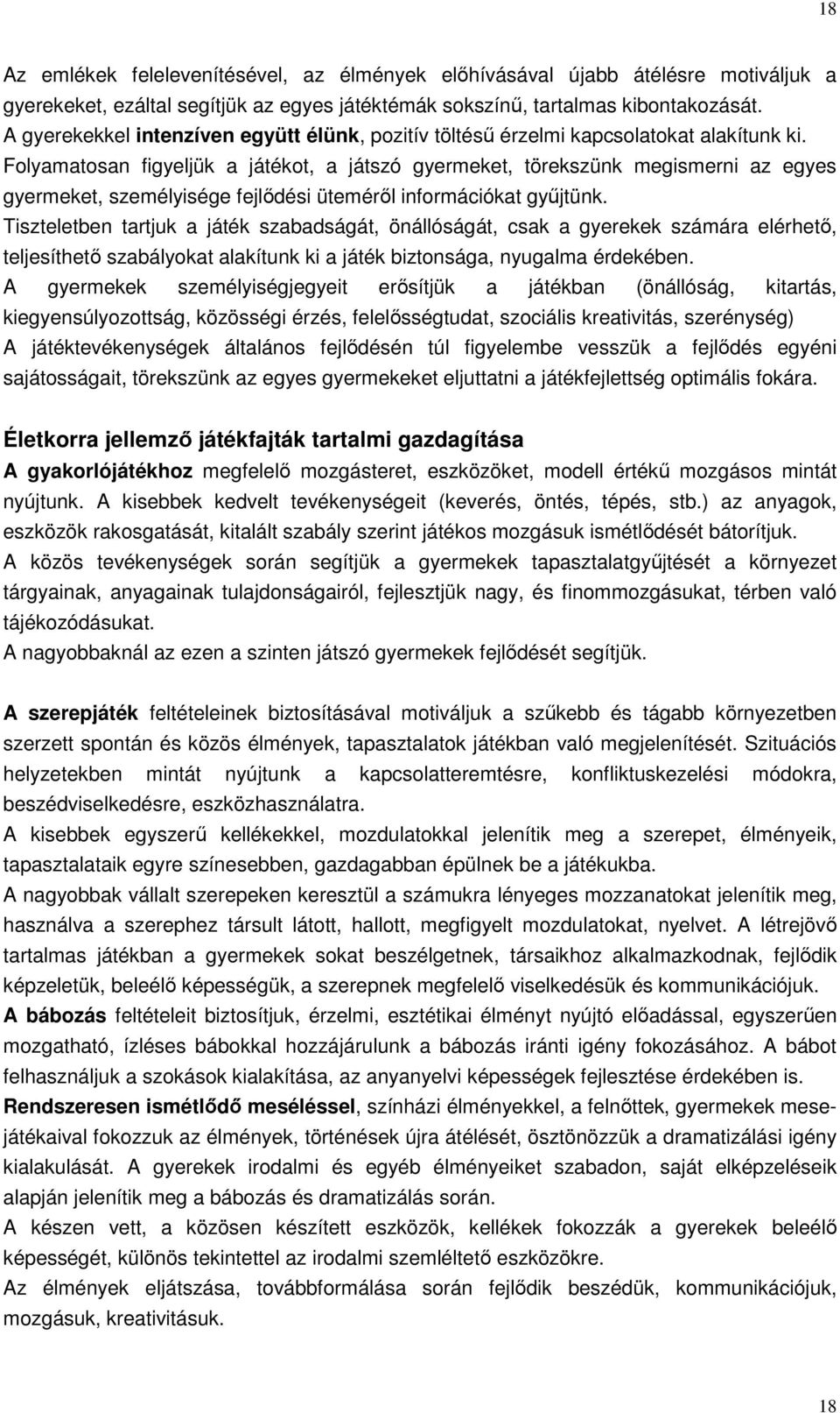 Folyamatosan figyeljük a játékot, a játszó gyermeket, törekszünk megismerni az egyes gyermeket, személyisége fejlődési üteméről információkat gyűjtünk.