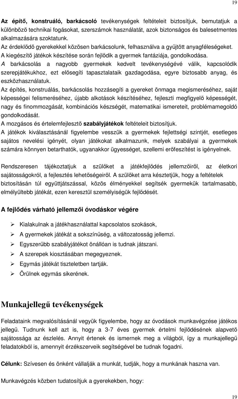 A barkácsolás a nagyobb gyermekek kedvelt tevékenységévé válik, kapcsolódik szerepjátékukhoz, ezt elősegíti tapasztalataik gazdagodása, egyre biztosabb anyag, és eszközhasználatuk.