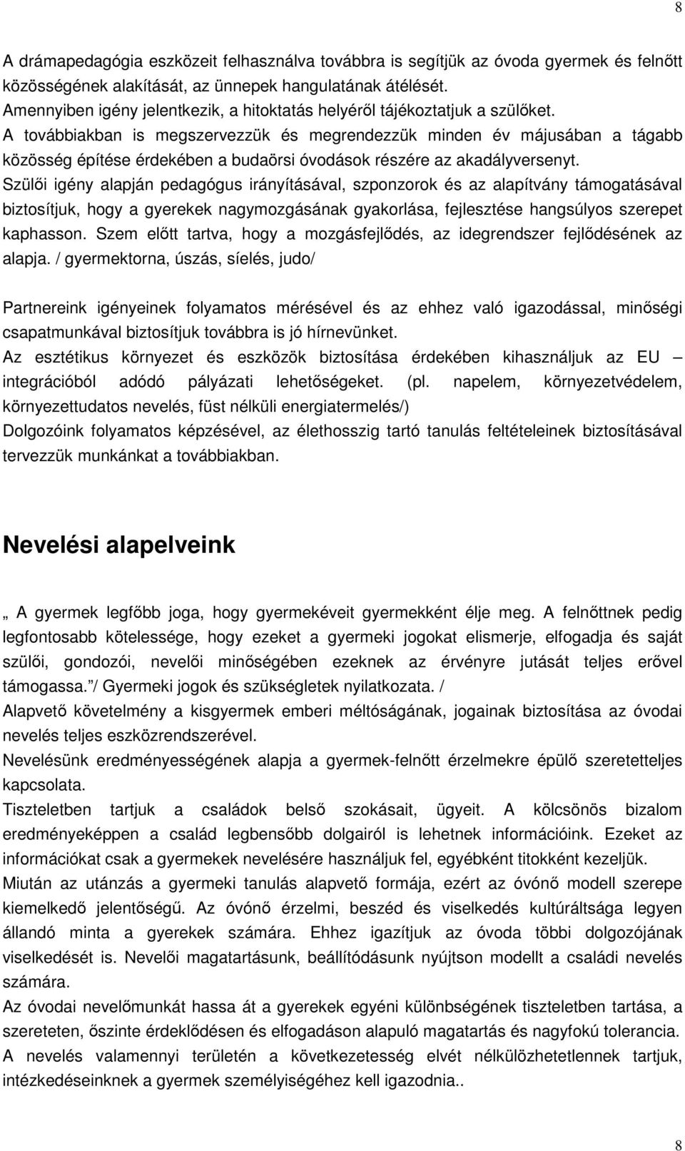 A továbbiakban is megszervezzük és megrendezzük minden év májusában a tágabb közösség építése érdekében a budaörsi óvodások részére az akadályversenyt.