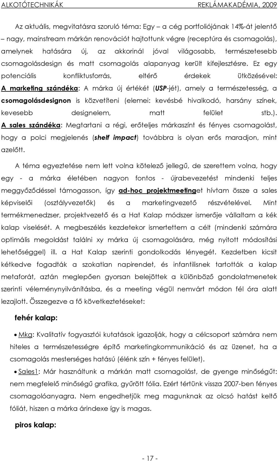 Ez egy potenciális konfliktusforrás, eltérő érdekek ütközésével: A marketing szándéka: A márka új értékét (USP-jét), amely a természetesség, a csomagolásdesignon is közvetíteni (elemei: kevésbé