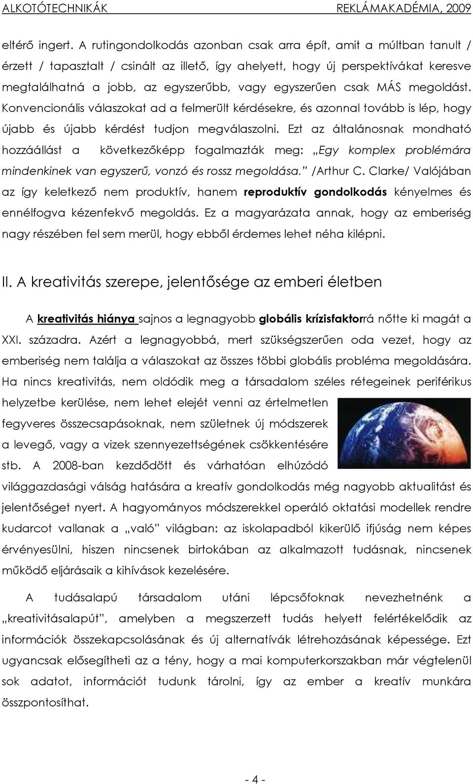 egyszerűen csak MÁS megoldást. Konvencionális válaszokat ad a felmerült kérdésekre, és azonnal tovább is lép, hogy újabb és újabb kérdést tudjon megválaszolni.