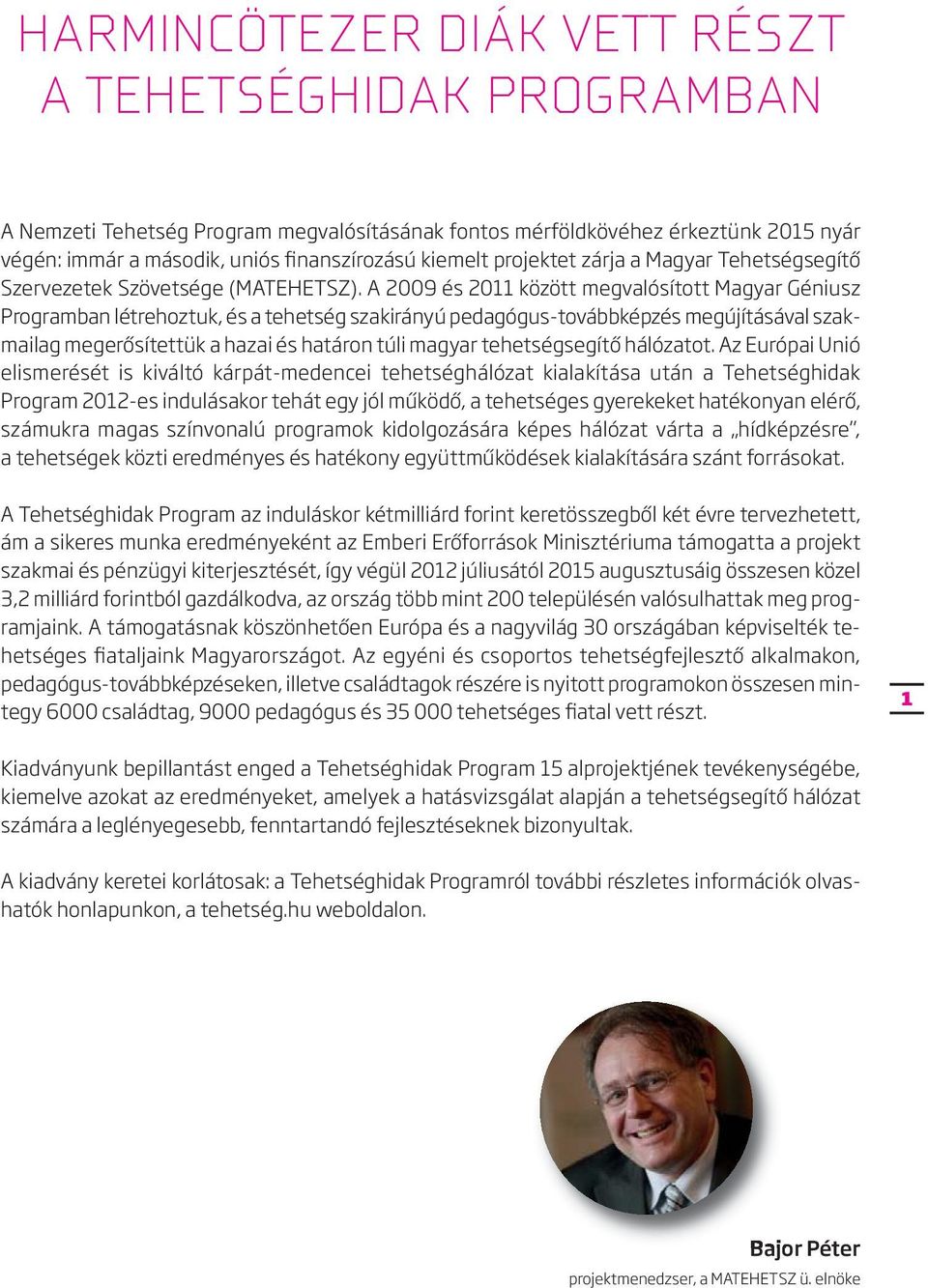 A 2009 és 2011 között megvalósított Magyar Géniusz Programban létrehoztuk, és a tehetség szakirányú pedagógus-továbbképzés megújításával szakmailag megerősítettük a hazai és határon túli magyar