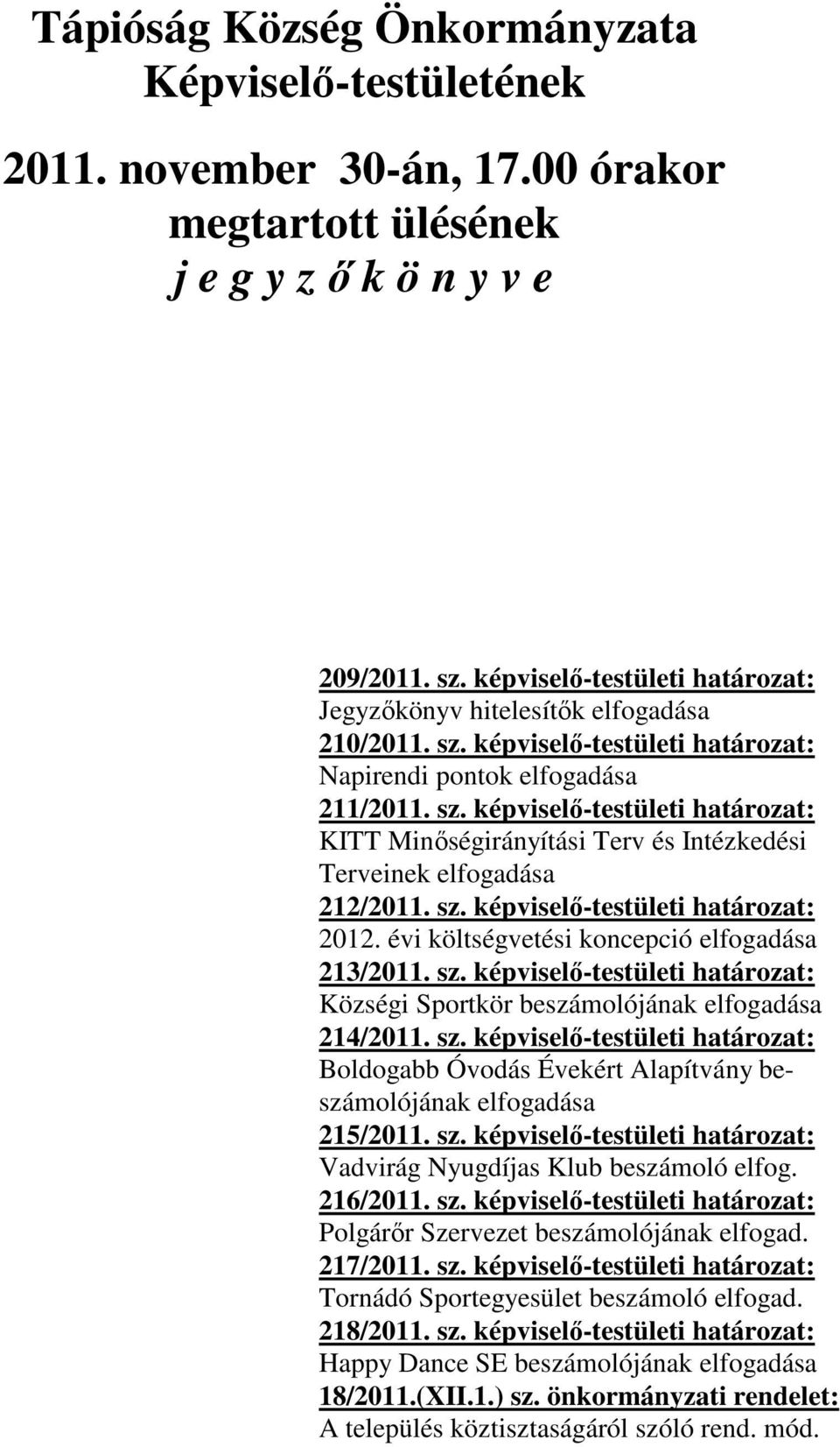 sz. képviselő-testületi határozat: 2012. évi költségvetési koncepció elfogadása 213/2011. sz. képviselő-testületi határozat: Községi Sportkör beszámolójának elfogadása 214/2011. sz. képviselő-testületi határozat: Boldogabb Óvodás Évekért Alapítvány beszámolójának elfogadása 215/2011.