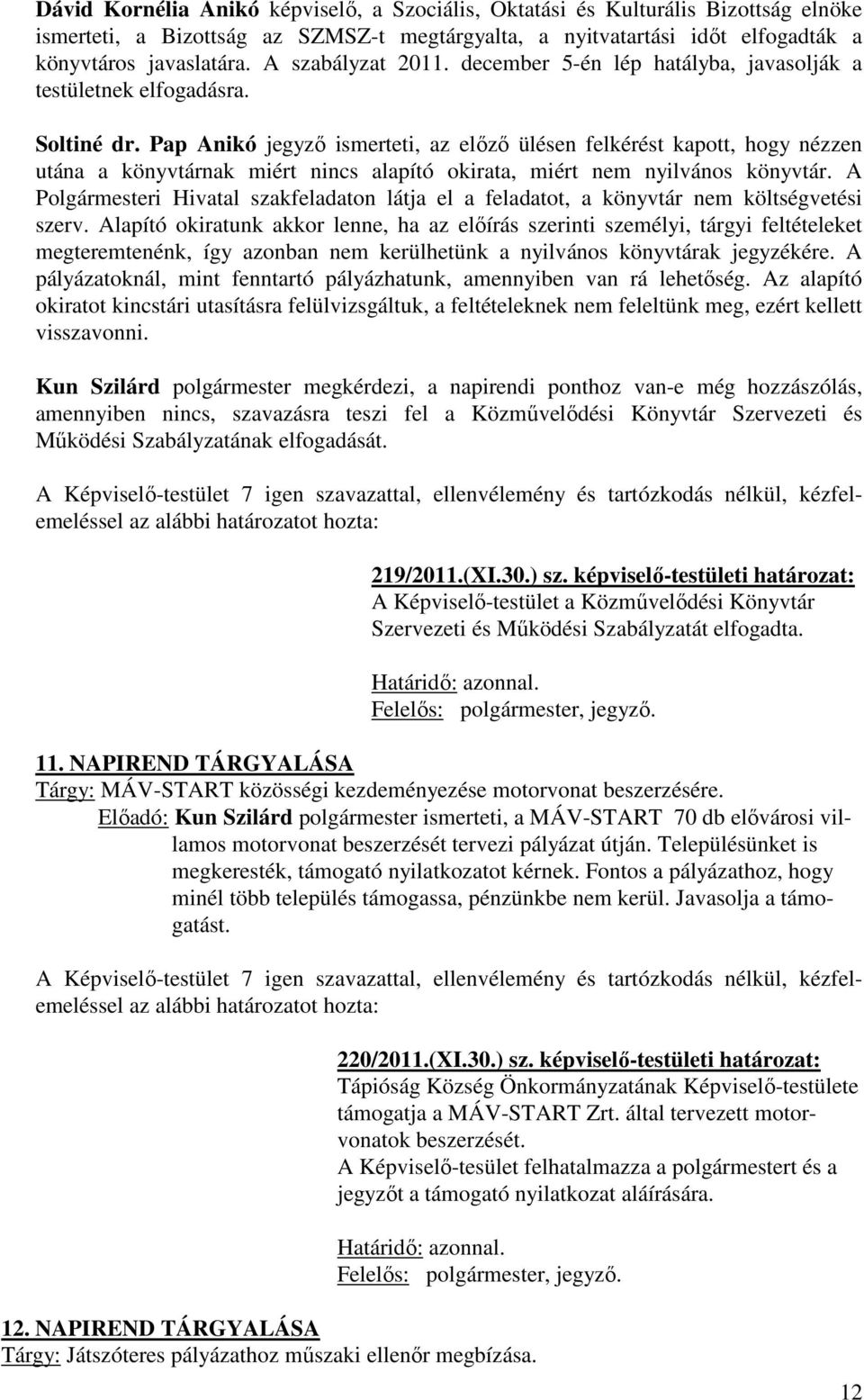 Pap Anikó jegyző ismerteti, az előző ülésen felkérést kapott, hogy nézzen utána a könyvtárnak miért nincs alapító okirata, miért nem nyilvános könyvtár.