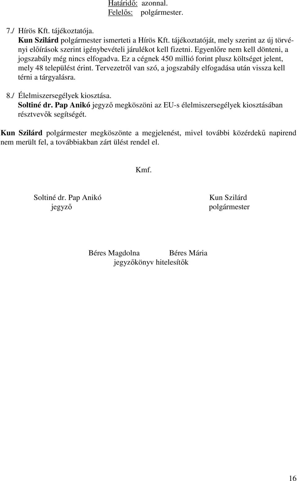 Tervezetről van szó, a jogszabály elfogadása után vissza kell térni a tárgyalásra. 8./ Élelmiszersegélyek kiosztása. Soltiné dr.