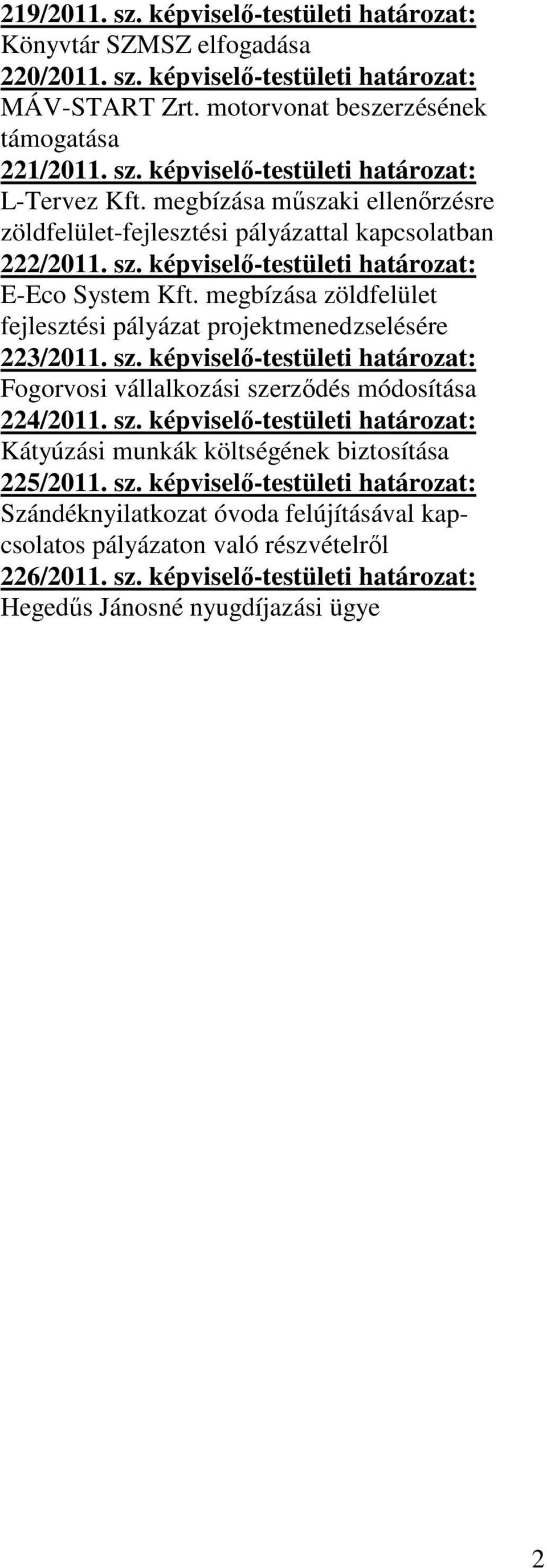 megbízása zöldfelület fejlesztési pályázat projektmenedzselésére 223/2011. sz. képviselő-testületi határozat: Fogorvosi vállalkozási szerződés módosítása 224/2011. sz. képviselő-testületi határozat: Kátyúzási munkák költségének biztosítása 225/2011.