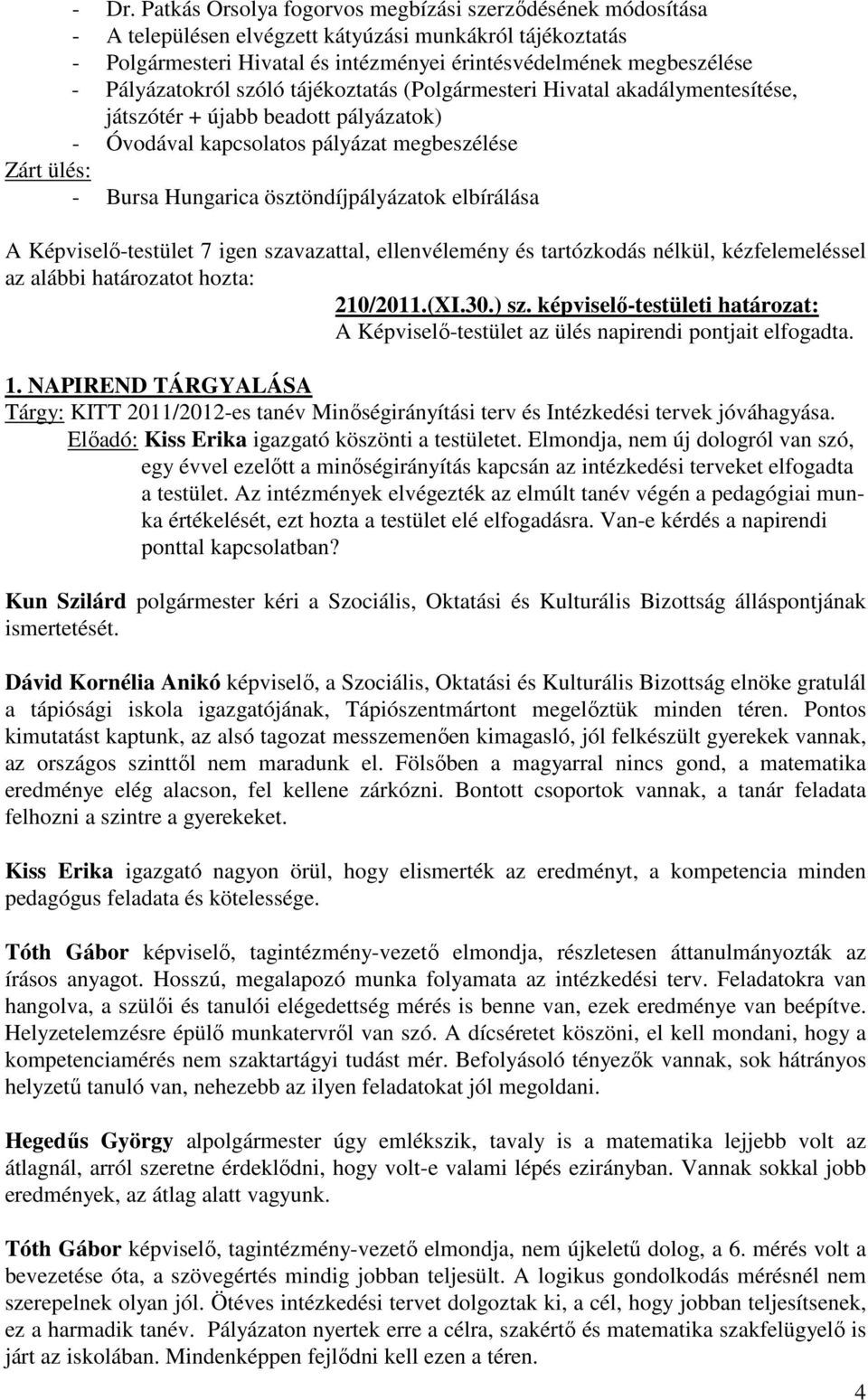 ösztöndíjpályázatok elbírálása 210/2011.(XI.30.) sz. képviselő-testületi határozat: A Képviselő-testület az ülés napirendi pontjait elfogadta. 1.