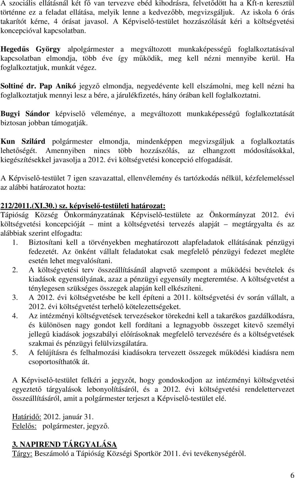 Hegedűs György alpolgármester a megváltozott munkaképességű foglalkoztatásával kapcsolatban elmondja, több éve így működik, meg kell nézni mennyibe kerül. Ha foglalkoztatjuk, munkát végez. Soltiné dr.