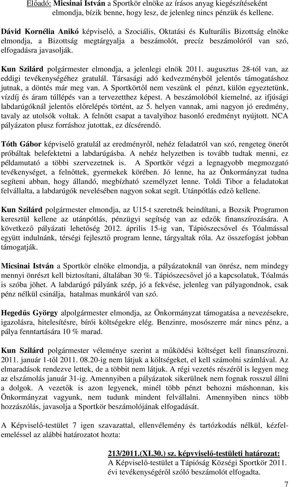 Kun Szilárd polgármester elmondja, a jelenlegi elnök 2011. augusztus 28-tól van, az eddigi tevékenységéhez gratulál. Társasági adó kedvezményből jelentős támogatáshoz jutnak, a döntés már meg van.