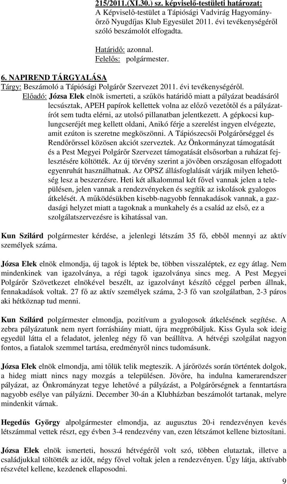 Előadó: Józsa Elek elnök ismerteti, a szűkös határidő miatt a pályázat beadásáról lecsúsztak, APEH papírok kellettek volna az előző vezetőtől és a pályázatírót sem tudta elérni, az utolsó pillanatban