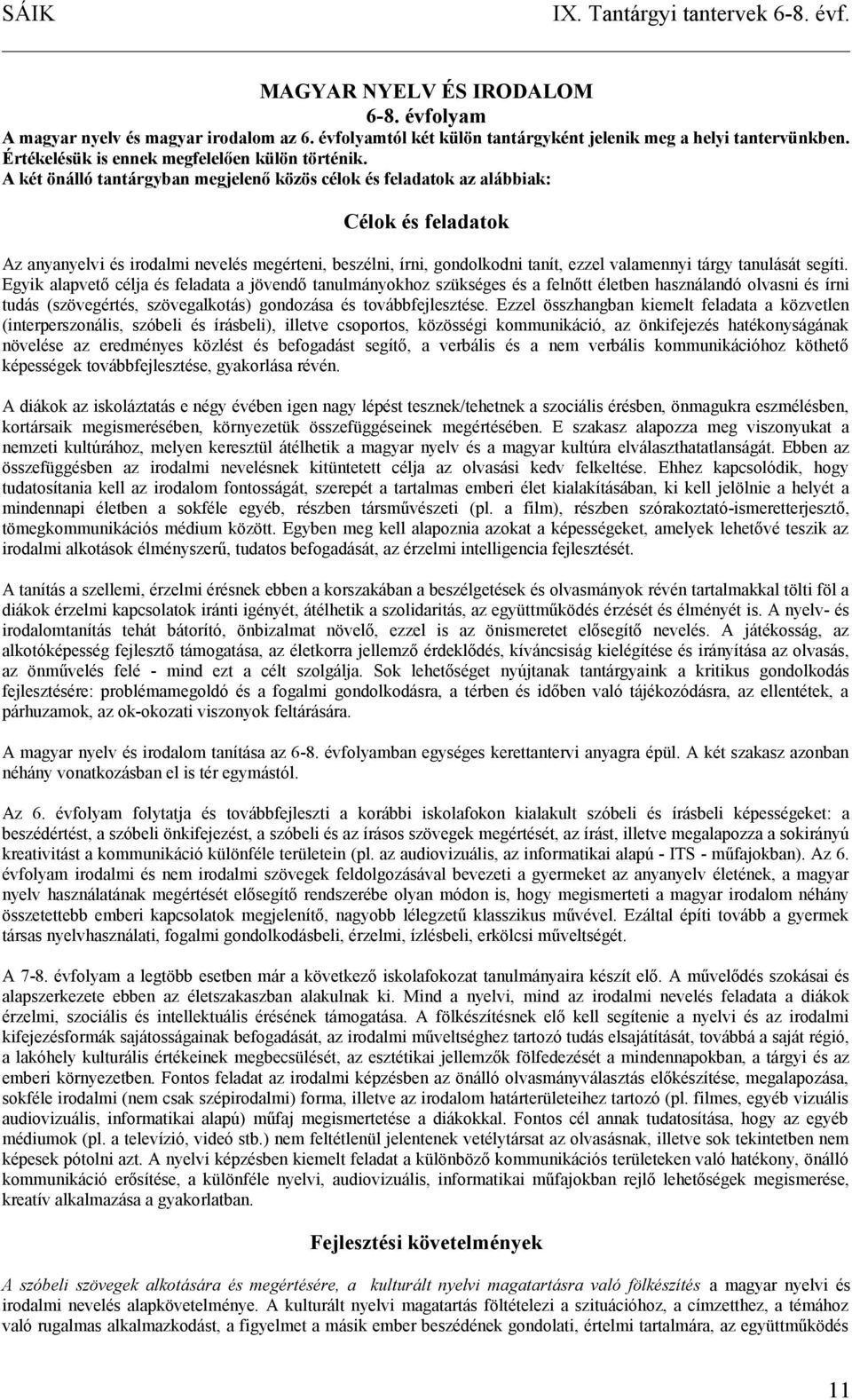 A két önálló tantárgyban megjelenő közös célok és feladatok az alábbiak: Célok és feladatok Az anyanyelvi és irodalmi nevelés megérteni, beszélni, írni, gondolkodni tanít, ezzel valamennyi tárgy