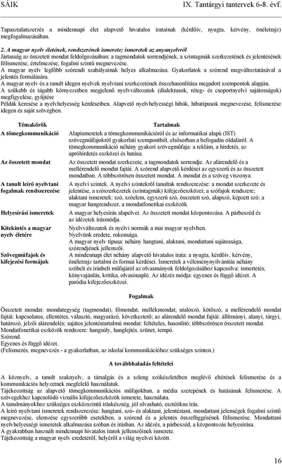 fölismerése, értelmezése, fogalmi szintű megnevezése. A magyar nyelv legfőbb szórendi szabályainak helyes alkalmazása. Gyakorlatok a szórend megváltoztatásával a jelentés formálására.