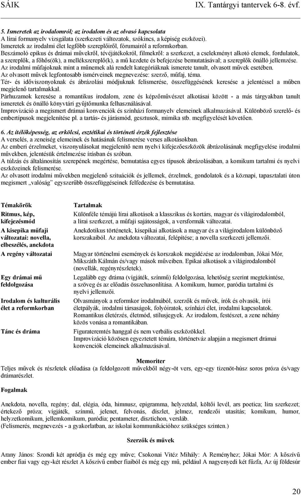 Beszámoló epikus és drámai művekről, tévéjátékokról, filmekről: a szerkezet, a cselekményt alkotó elemek, fordulatok, a szereplők, a főhős(ök), a mellékszereplő(k), a mű kezdete és befejezése