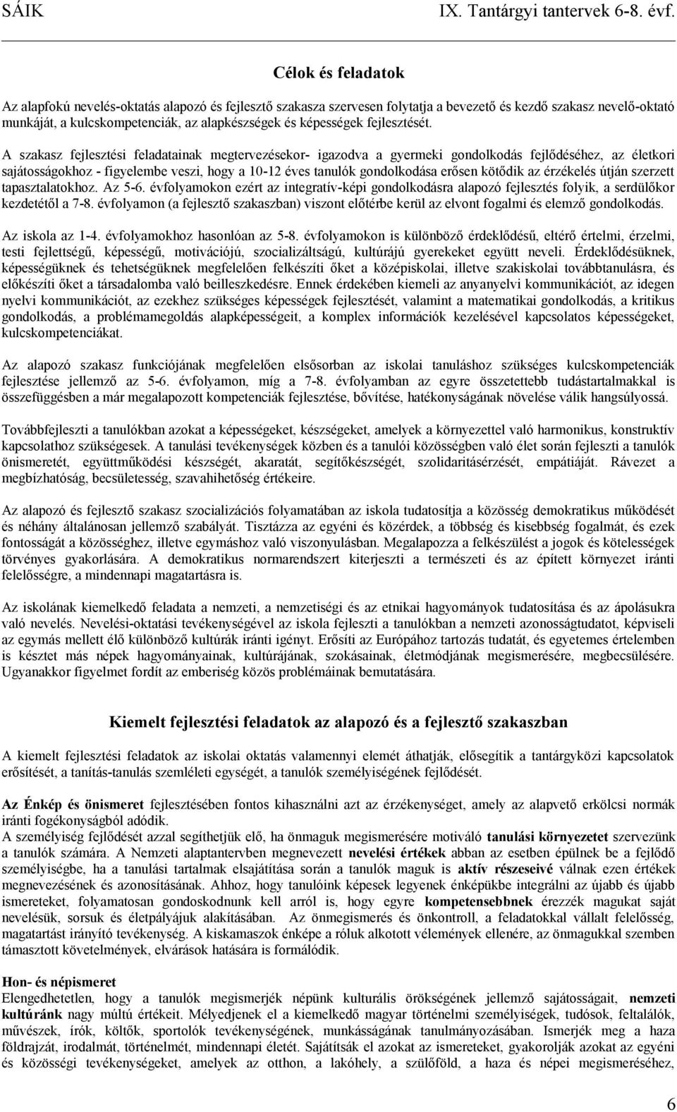 A szakasz fejlesztési feladatainak megtervezésekor- igazodva a gyermeki gondolkodás fejlődéséhez, az életkori sajátosságokhoz - figyelembe veszi, hogy a 10-12 éves tanulók gondolkodása erősen kötődik