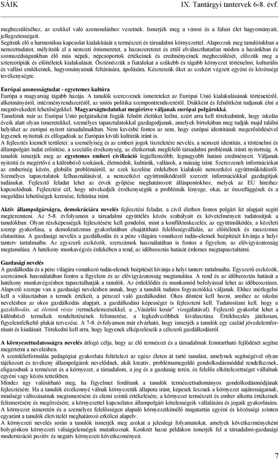 Alapozzuk meg tanulóinkban a nemzettudatot, mélyítsük el a nemzeti önismeretet, a hazaszeretetet és ettől elválaszthatatlan módon a hazánkban és szomszédságunkban élő más népek, népcsoportok