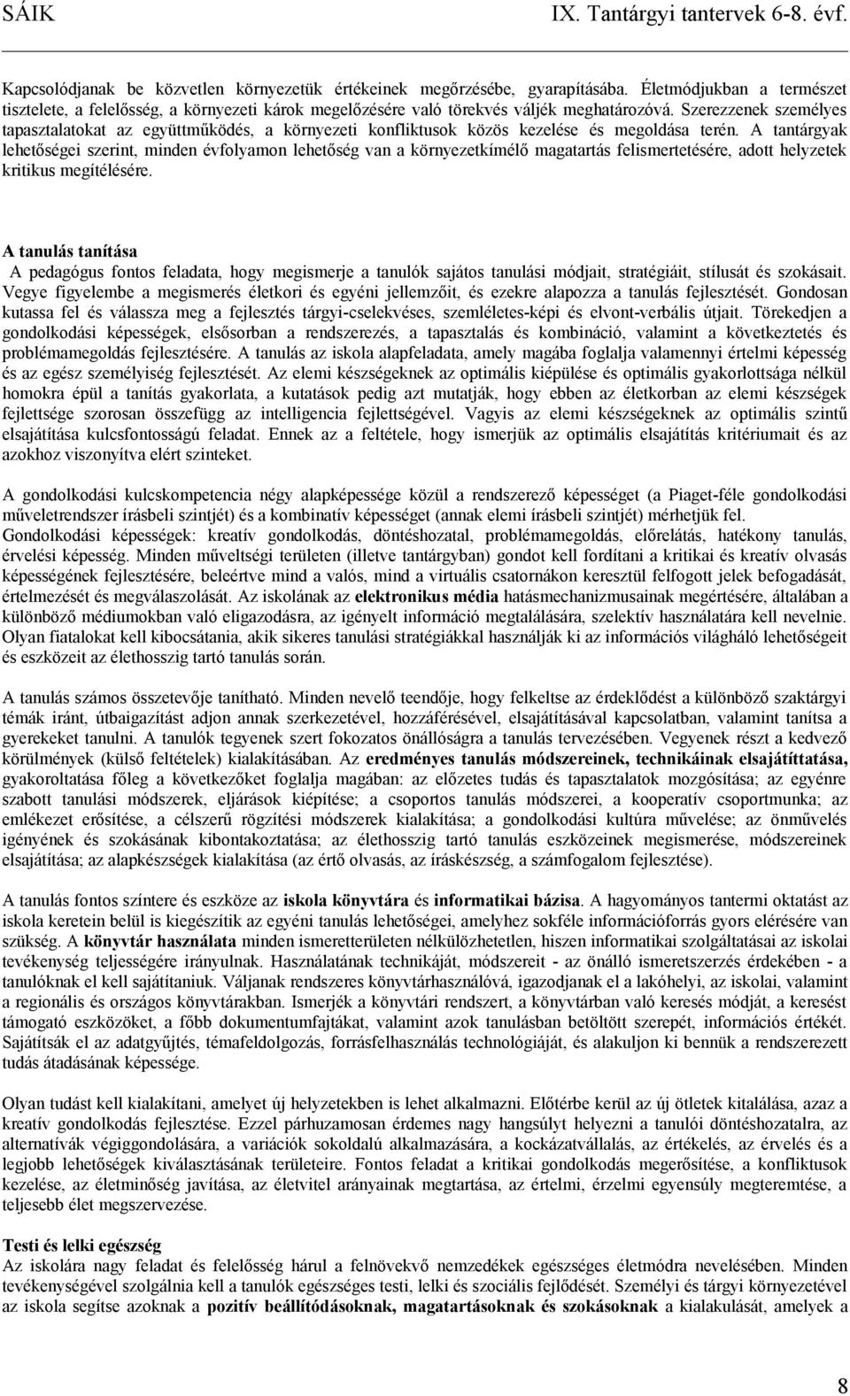 Szerezzenek személyes tapasztalatokat az együttműködés, a környezeti konfliktusok közös kezelése és megoldása terén.