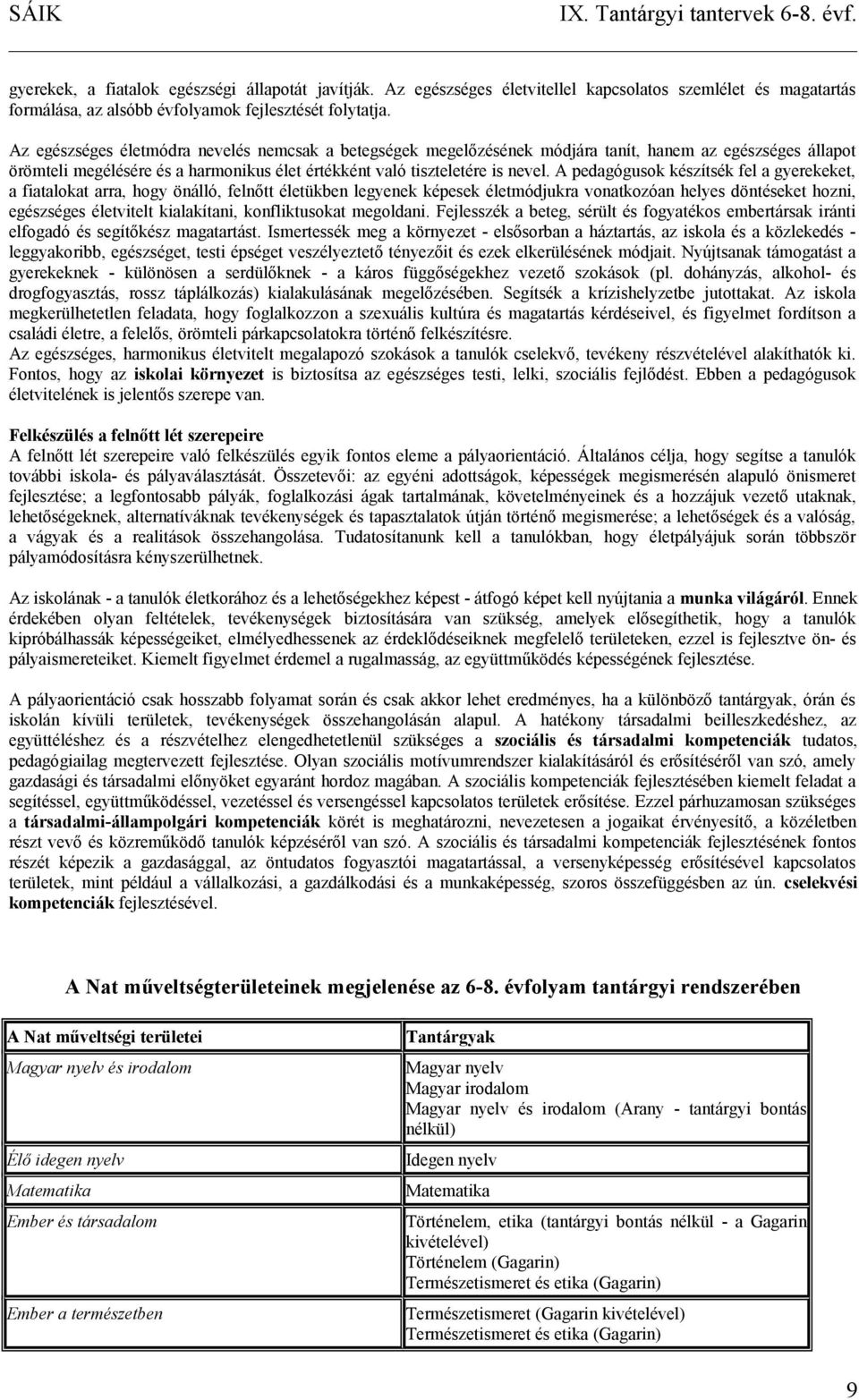 A pedagógusok készítsék fel a gyerekeket, a fiatalokat arra, hogy önálló, felnőtt életükben legyenek képesek életmódjukra vonatkozóan helyes döntéseket hozni, egészséges életvitelt kialakítani,