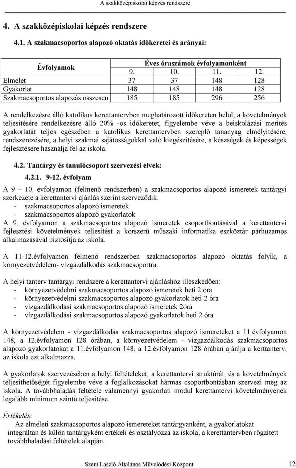 teljesítésére rendelkezésre álló 20% -os időkeretet, figyelembe véve a beiskolázási merítés gyakorlatát teljes egészében a katolikus kerettantervben szereplő tananyag elmélyítésére, rendszerezésére,